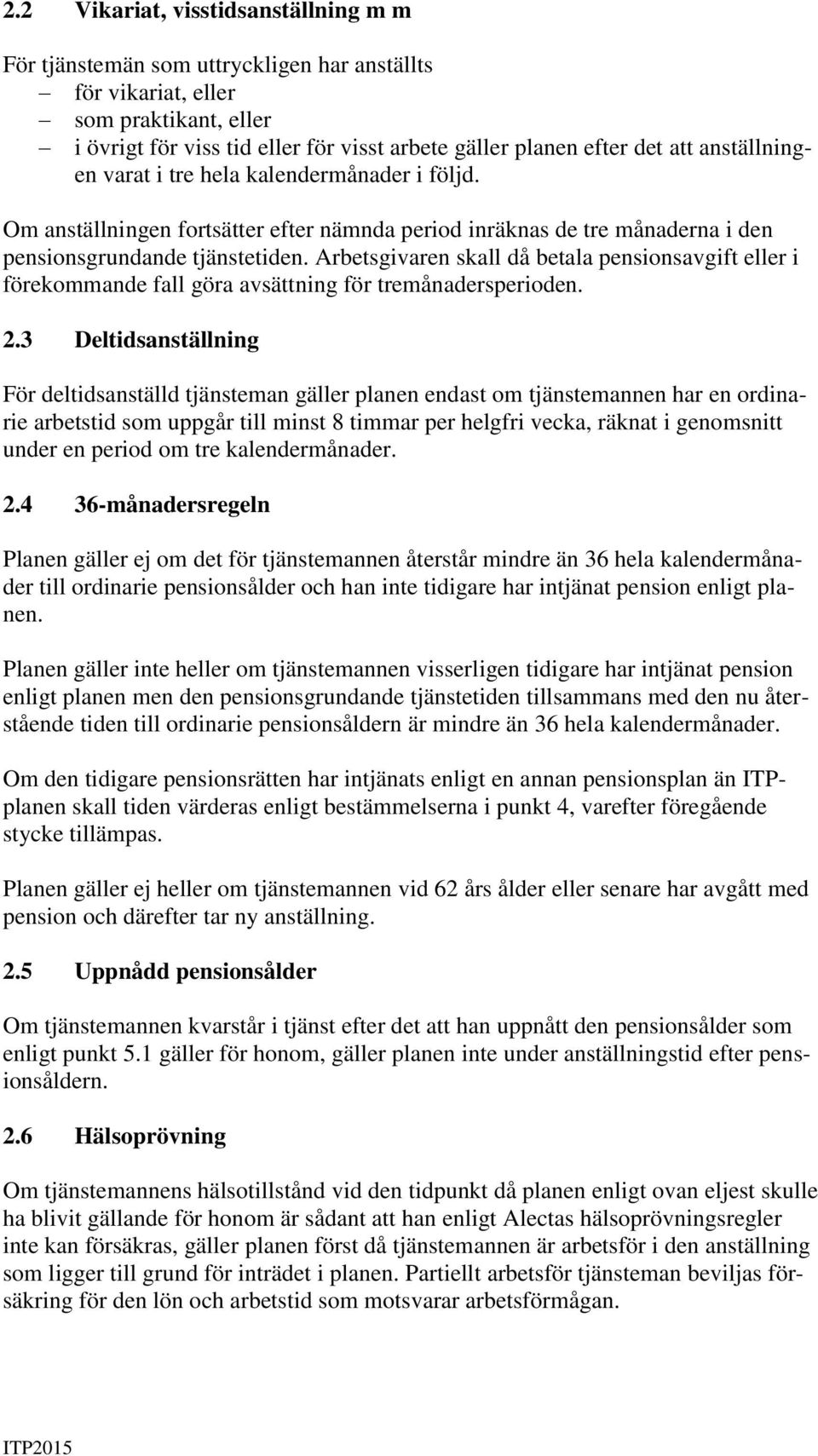 Arbetsgivaren skall då betala pensionsavgift eller i förekommande fall göra avsättning för tremånadersperioden. 2.