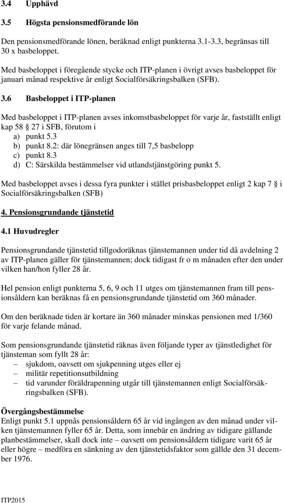 6 Basbeloppet i ITP-planen Med basbeloppet i ITP-planen avses inkomstbasbeloppet för varje år, fastställt enligt kap 58 27 i SFB, förutom i a) punkt 5.3 b) punkt 8.