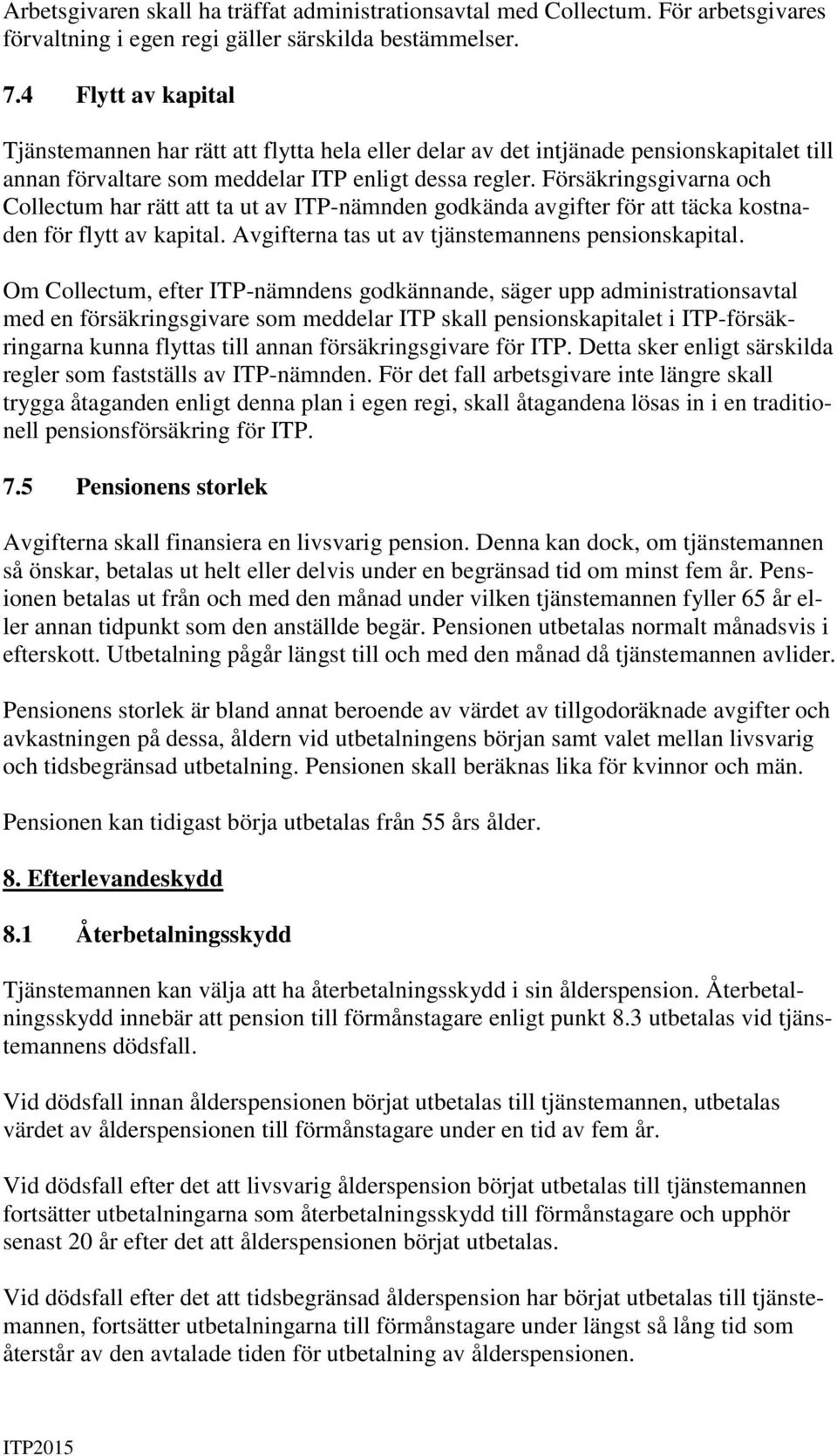 Försäkringsgivarna och Collectum har rätt att ta ut av ITP-nämnden godkända avgifter för att täcka kostnaden för flytt av kapital. Avgifterna tas ut av tjänstemannens pensionskapital.