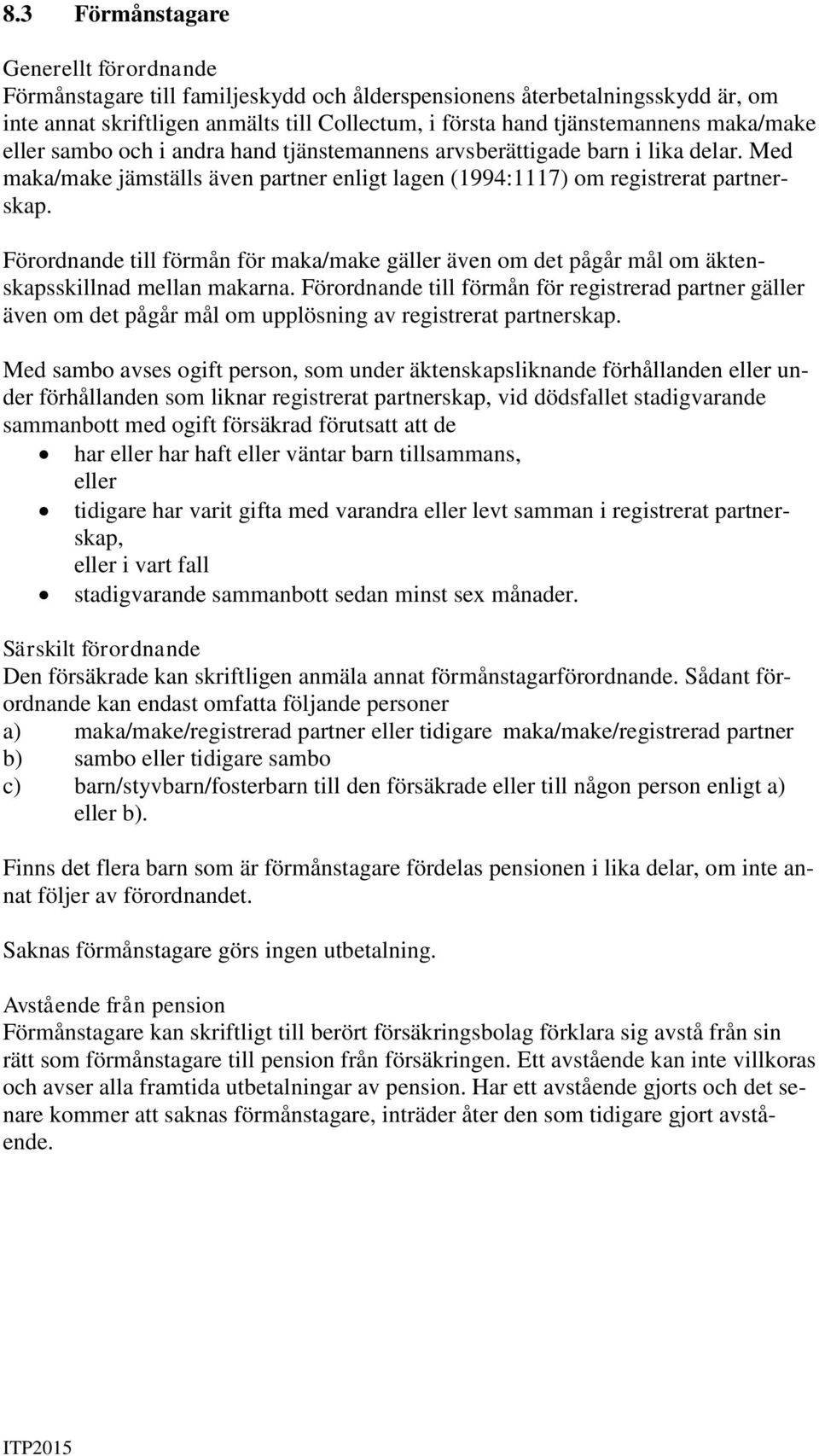 Förordnande till förmån för maka/make gäller även om det pågår mål om äktenskapsskillnad mellan makarna.