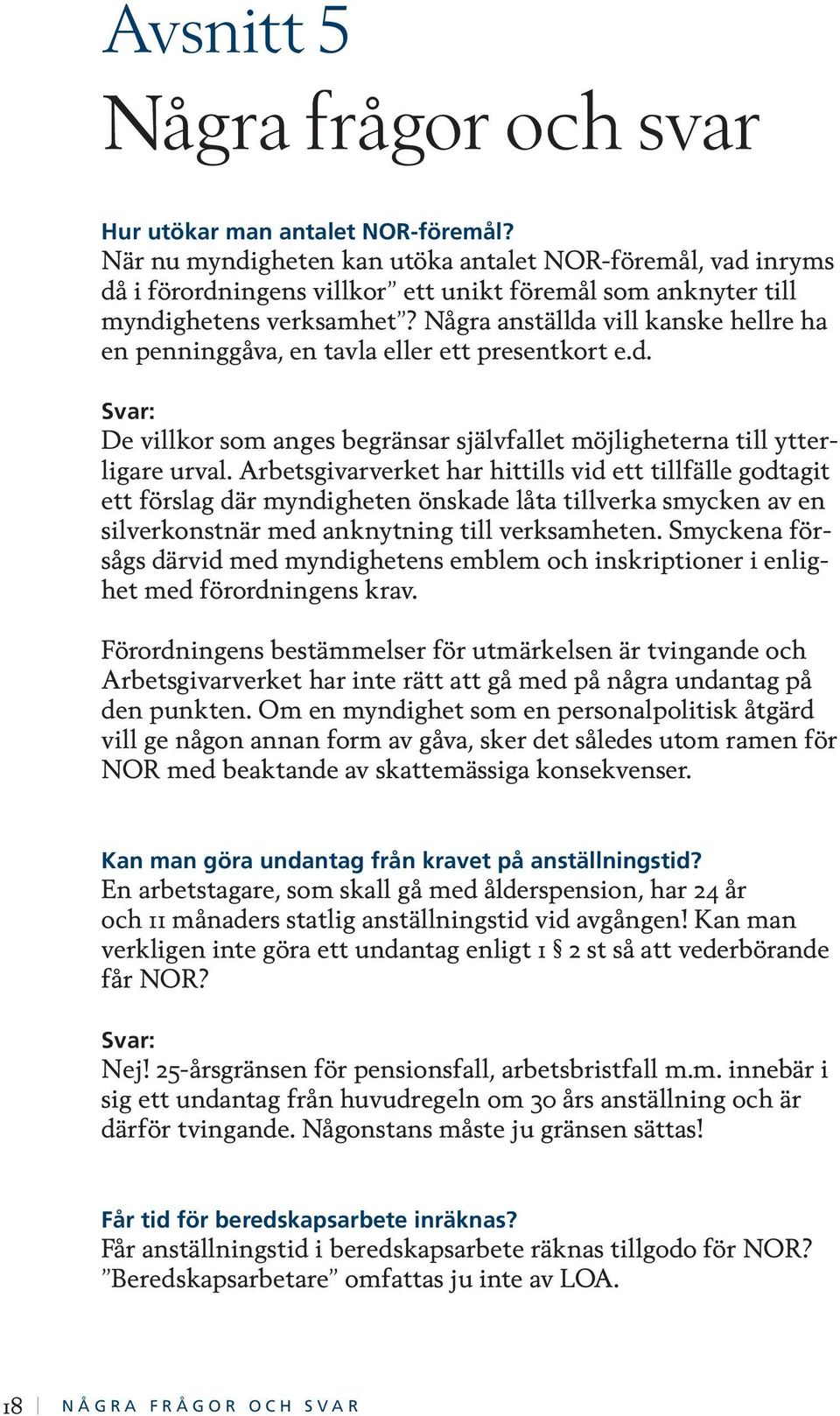 Några anställda vill kanske hellre ha en penninggåva, en tavla eller ett presentkort e.d. Svar: De villkor som anges begränsar självfallet möjligheterna till ytterligare urval.