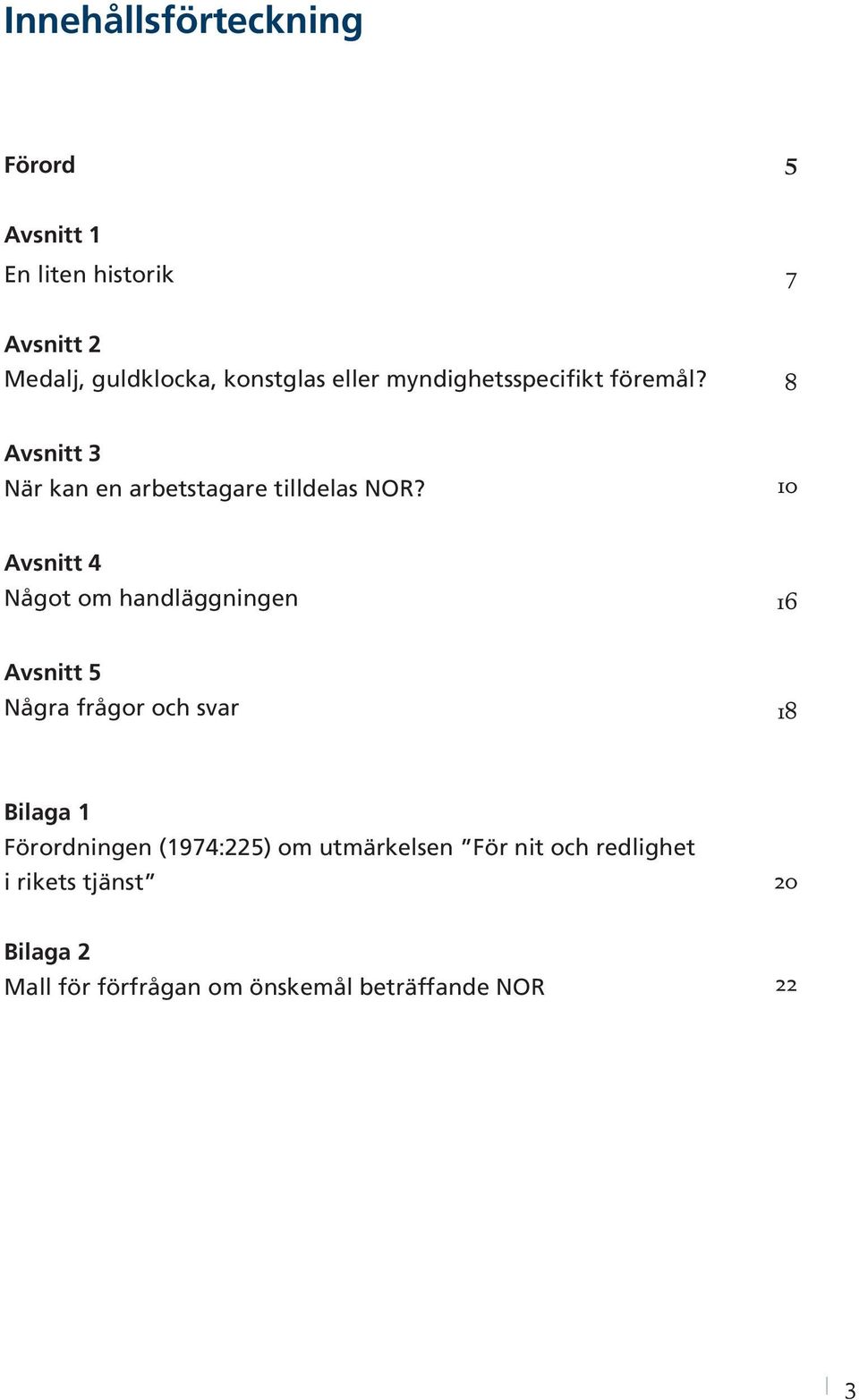 10 Avsnitt 4 Något om handläggningen 16 Avsnitt 5 Några frågor och svar 18 Bilaga 1 Förordningen