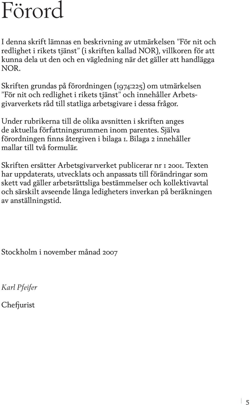 Under rubrikerna till de olika avsnitten i skriften anges de aktuella författningsrummen inom parentes. Själva förordningen finns återgiven i bilaga 1. Bilaga 2 innehåller mallar till två formulär.