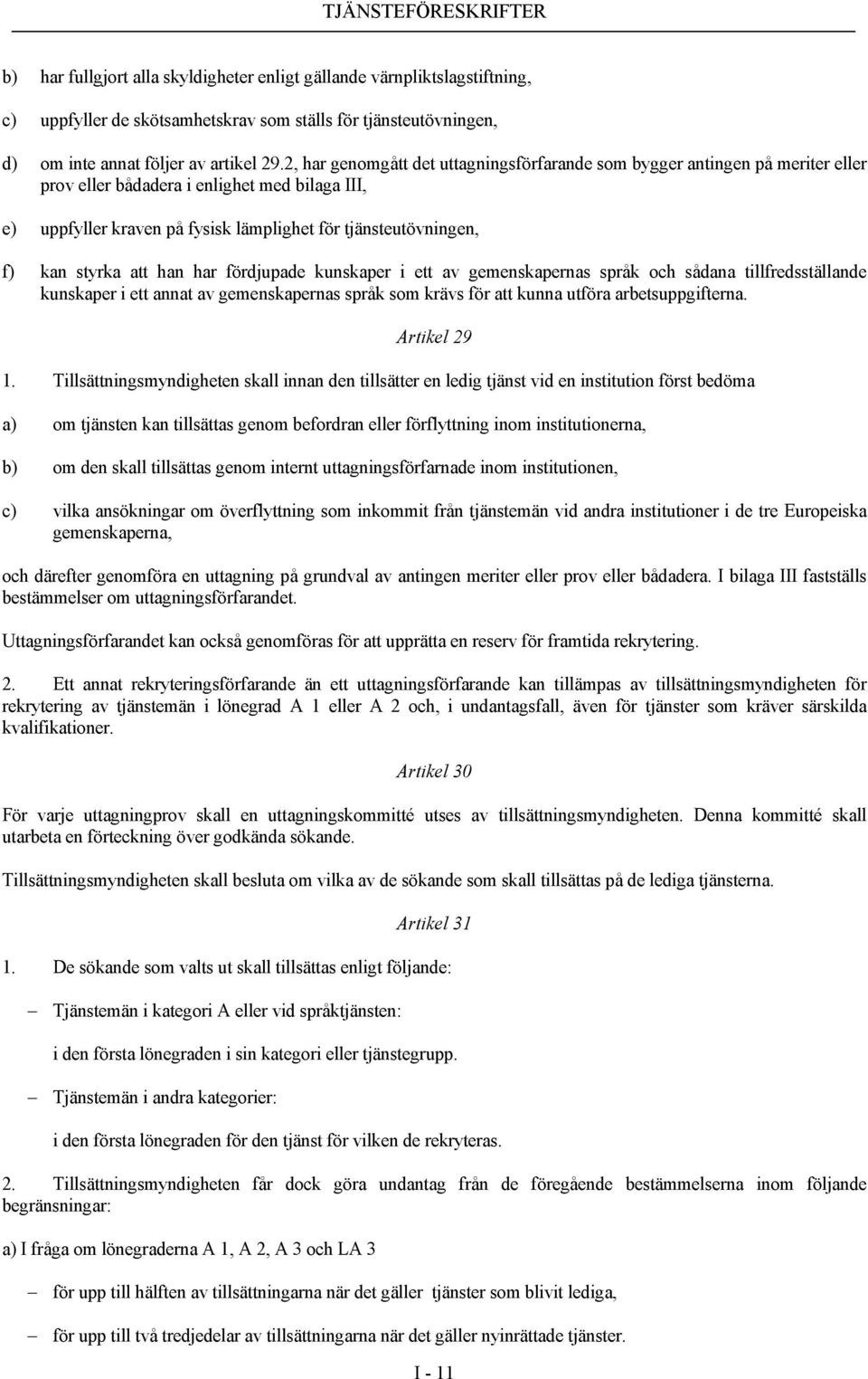 styrka att han har fördjupade kunskaper i ett av gemenskapernas språk och sådana tillfredsställande kunskaper i ett annat av gemenskapernas språk som krävs för att kunna utföra arbetsuppgifterna.