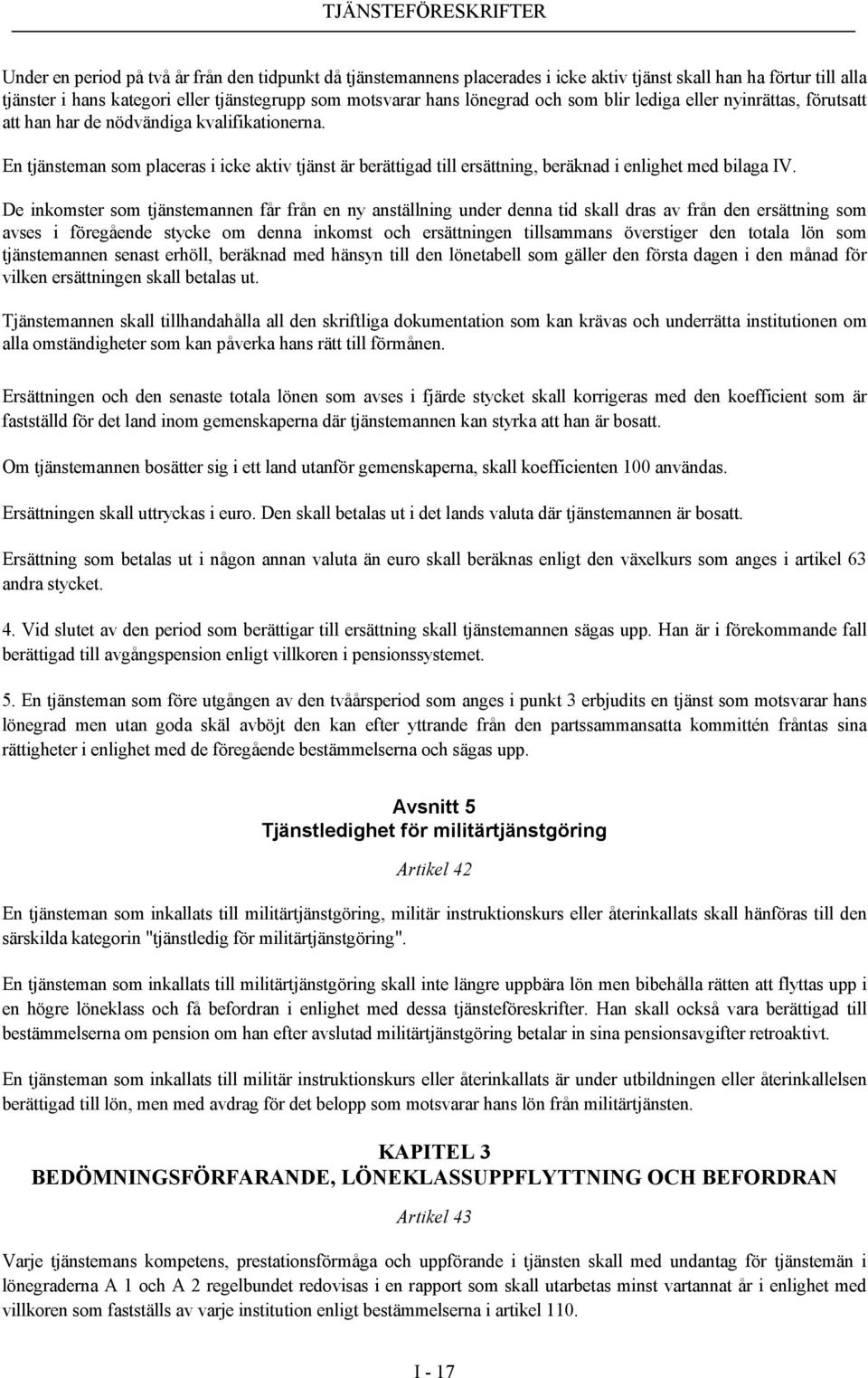 En tjänsteman som placeras i icke aktiv tjänst är berättigad till ersättning, beräknad i enlighet med bilaga IV.