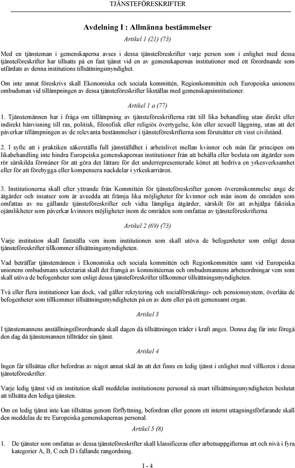 Om inte annat föreskrivs skall Ekonomiska och sociala kommittén, Regionkommittén och Europeiska unionens ombudsman vid tillämpningen av dessa tjänsteföreskrifter likställas med