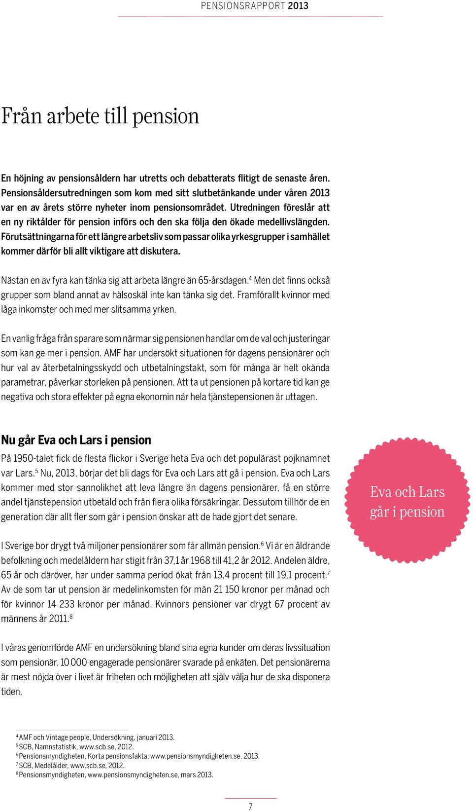 Utredningen föreslår att en ny riktålder för pension införs och den ska följa den ökade medellivslängden.