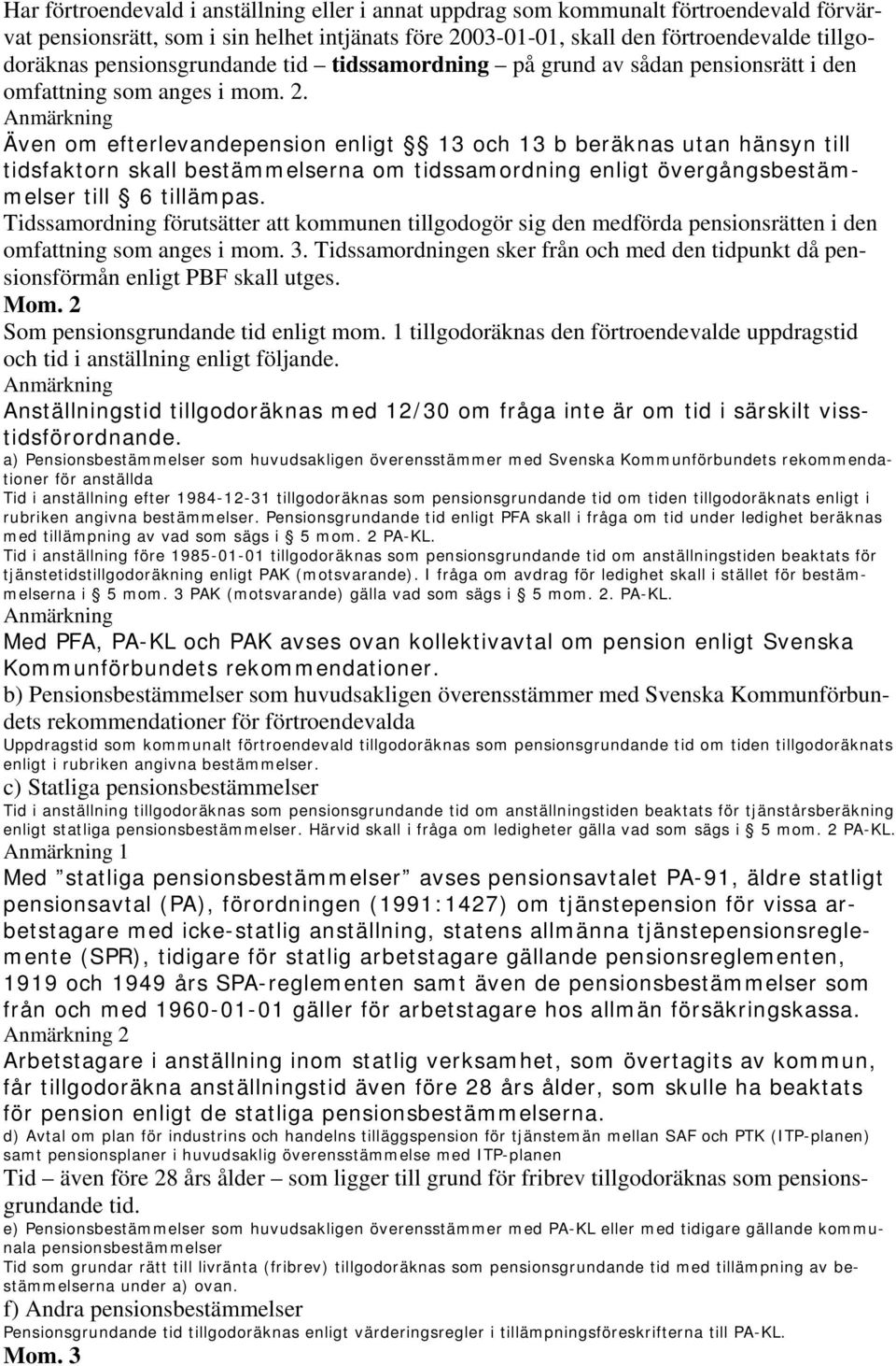 Även om efterlevandepension enligt 13 och 13 b beräknas utan hänsyn till tidsfaktorn skall bestämmelserna om tidssamordning enligt övergångsbestämmelser till 6 tillämpas.