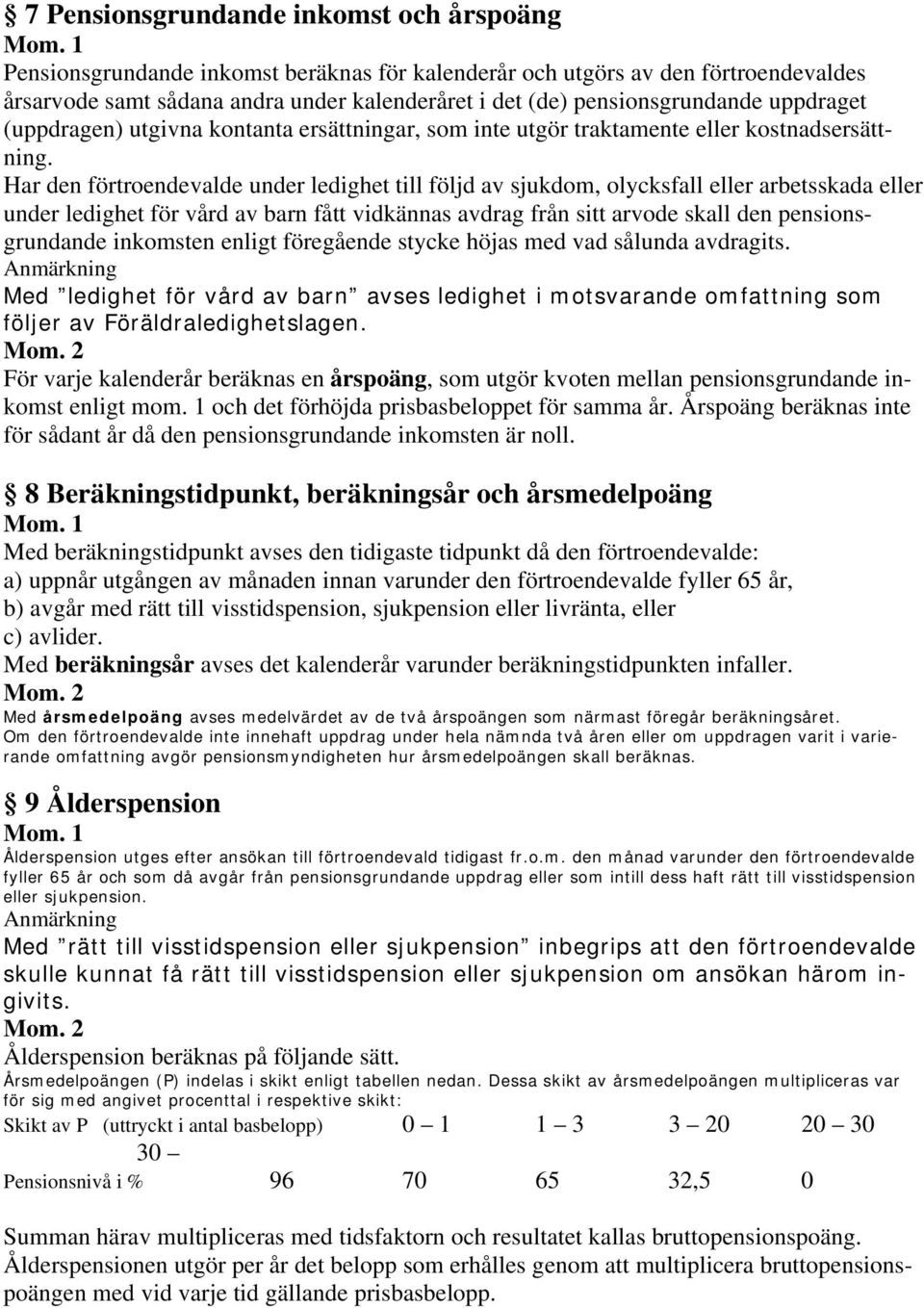 Har den förtroendevalde under ledighet till följd av sjukdom, olycksfall eller arbetsskada eller under ledighet för vård av barn fått vidkännas avdrag från sitt arvode skall den pensionsgrundande