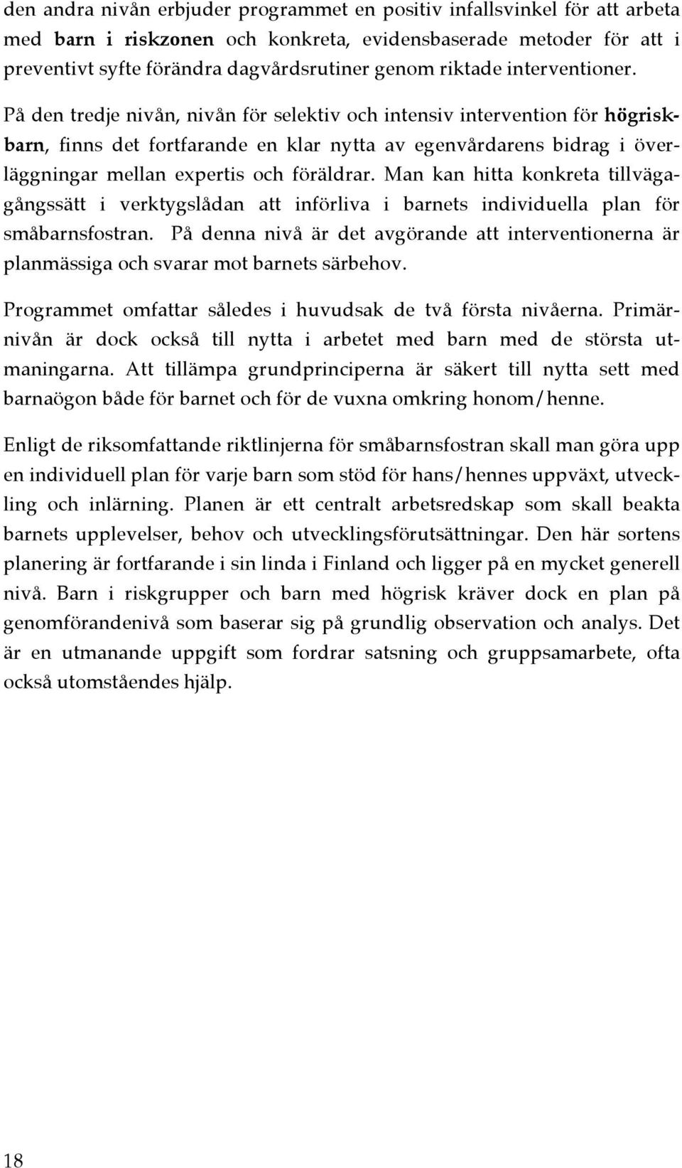 På den tredje nivån, nivån för selektiv och intensiv intervention för högriskbarn, finns det fortfarande en klar nytta av egenvårdarens bidrag i överläggningar mellan expertis och föräldrar.