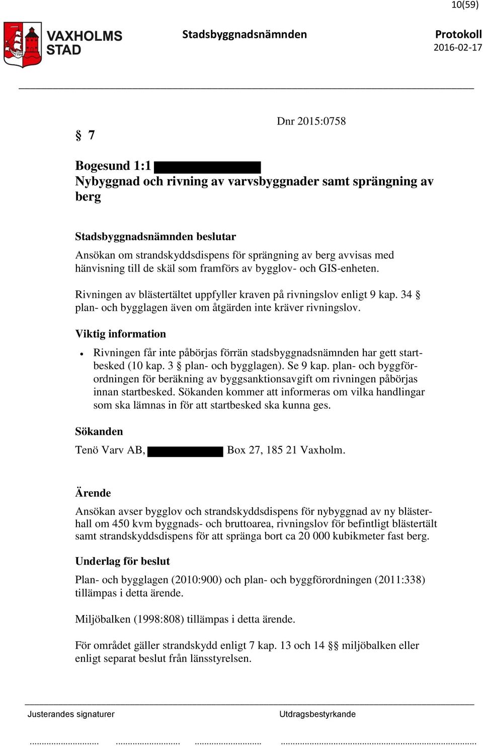 Viktig information Rivningen får inte påbörjas förrän stadsbyggnadsnämnden har gett startbesked (10 kap. 3 plan- och bygglagen). Se 9 kap.