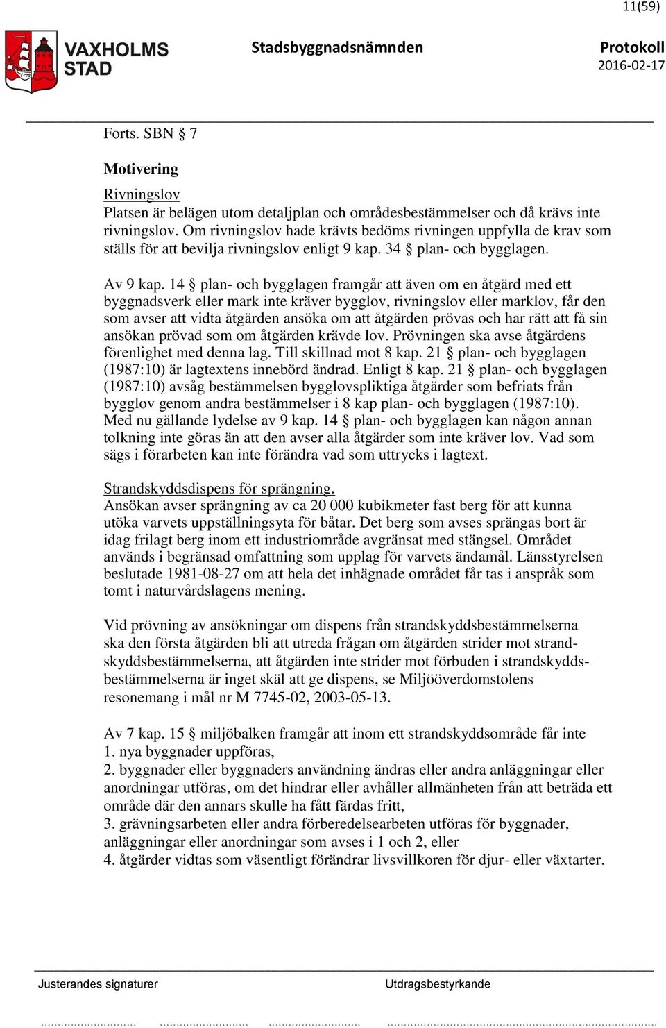 14 plan- och bygglagen framgår att även om en åtgärd med ett byggnadsverk eller mark inte kräver bygglov, rivningslov eller marklov, får den som avser att vidta åtgärden ansöka om att åtgärden prövas