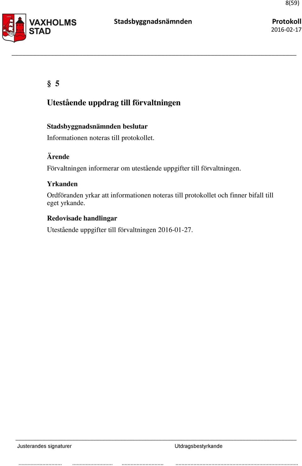 Yrkanden Ordföranden yrkar att informationen noteras till protokollet och finner bifall