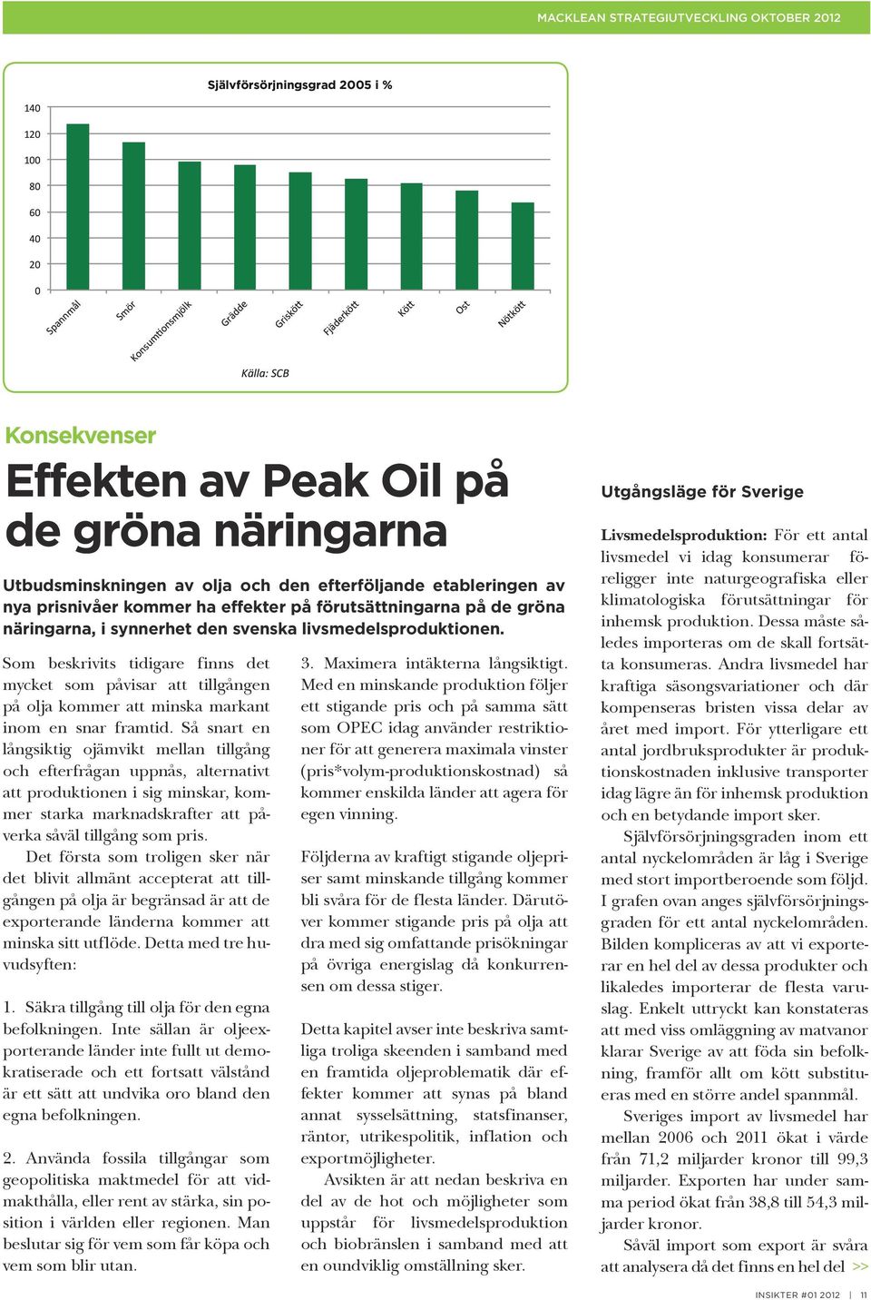 den svenska livsmedelsproduktionen. Som beskrivits tidigare finns det mycket som påvisar att tillgången på olja kommer att minska markant inom en snar framtid.
