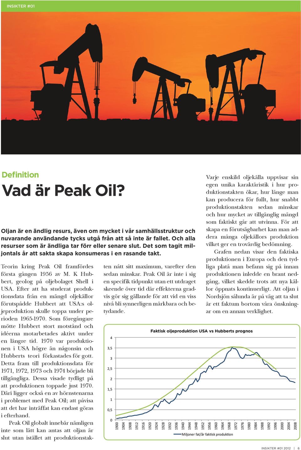 K Hubbert, geolog på oljebolaget Shell i USA. Efter att ha studerat produktionsdata från en mängd oljekällor förutspådde Hubbert att USA:s oljeproduktion skulle toppa under perioden 1965-1970.