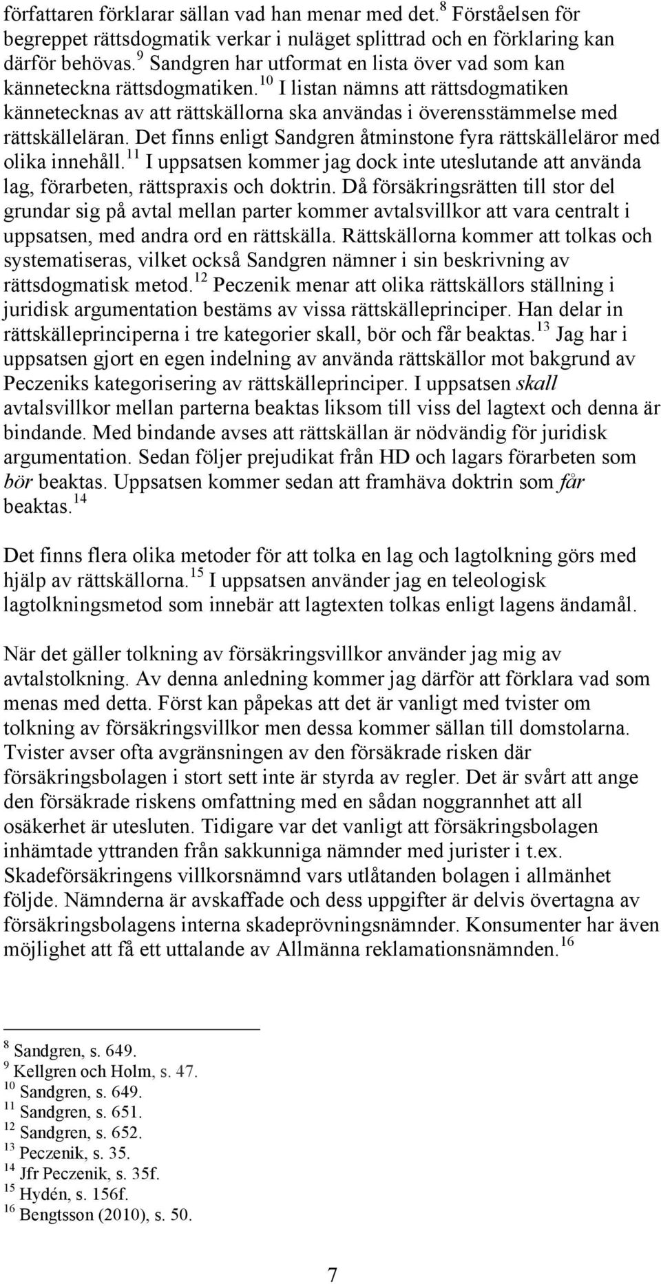 10 I listan nämns att rättsdogmatiken kännetecknas av att rättskällorna ska användas i överensstämmelse med rättskälleläran.