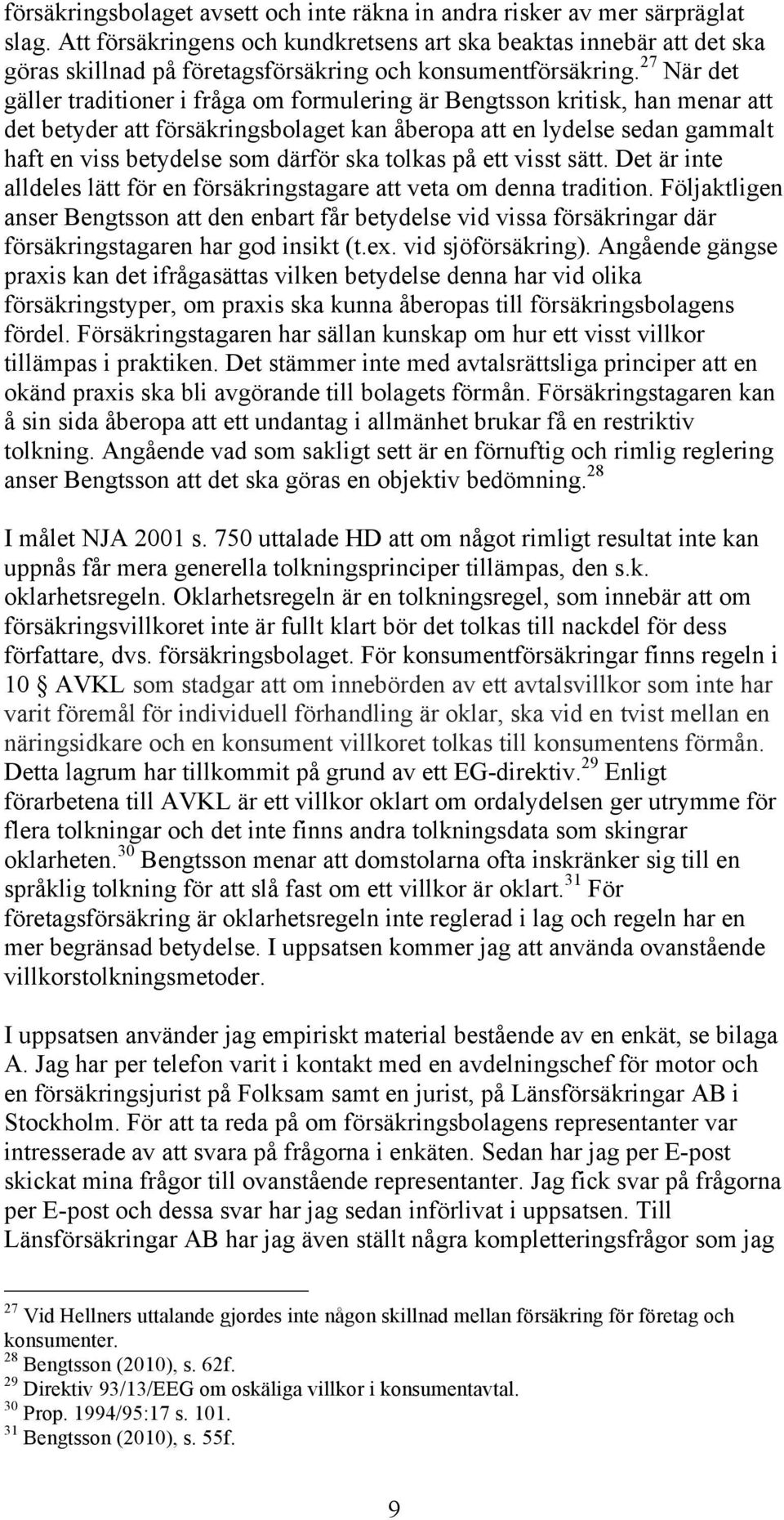 27 När det gäller traditioner i fråga om formulering är Bengtsson kritisk, han menar att det betyder att försäkringsbolaget kan åberopa att en lydelse sedan gammalt haft en viss betydelse som därför