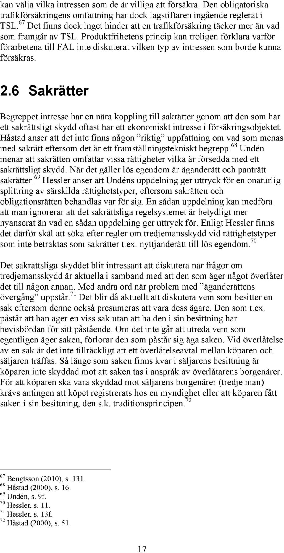 Produktfrihetens princip kan troligen förklara varför förarbetena till FAL inte diskuterat vilken typ av intressen som borde kunna försäkras. 2.