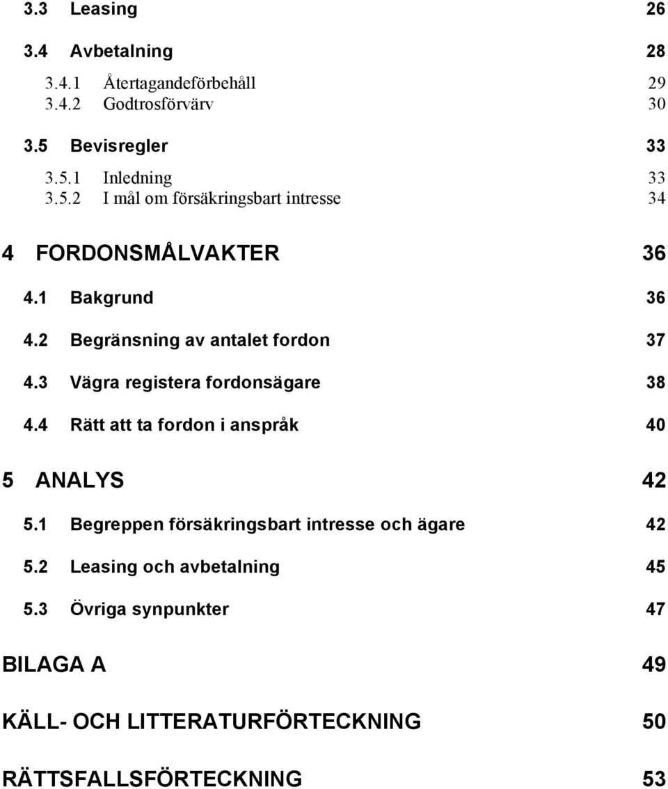 3 Vägra registera fordonsägare 38 4.4 Rätt att ta fordon i anspråk 40 5 ANALYS 42 5.