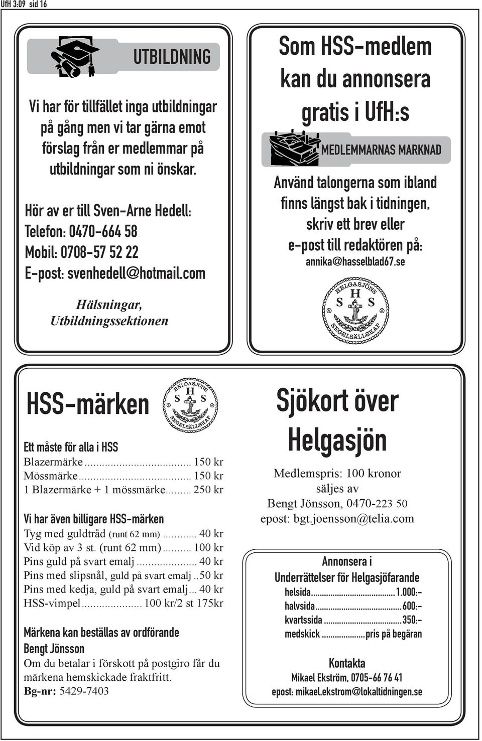 com Som HSS-medlem kan du annonsera gratis i UfH:s Använd talongerna som ibland finns längst bak i tidningen, skriv ett brev eller e-post till redaktören på: annika@hasselblad67.