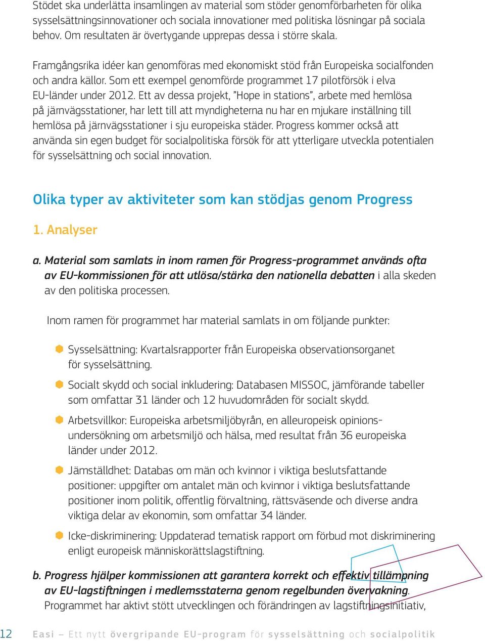 Som ett exempel genomförde programmet 17 pilotförsök i elva EU länder under 2012.