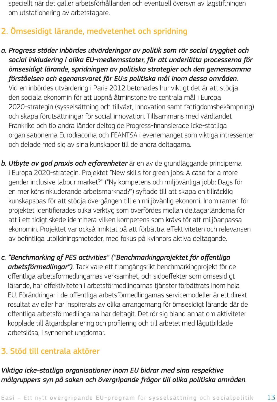 politiska strategier och den gemensamma förståelsen och egenansvaret för EU:s politiska mål inom dessa områden.