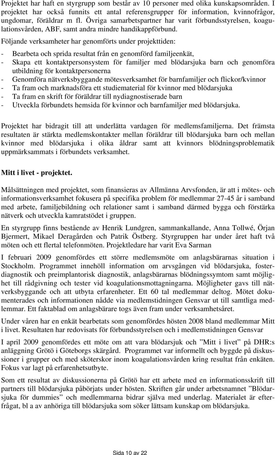 Följande verksamheter har genomförts under projekttiden: - Bearbeta och sprida resultat från en genomförd familjeenkät, - Skapa ett kontaktpersonsystem för familjer med blödarsjuka barn och genomföra