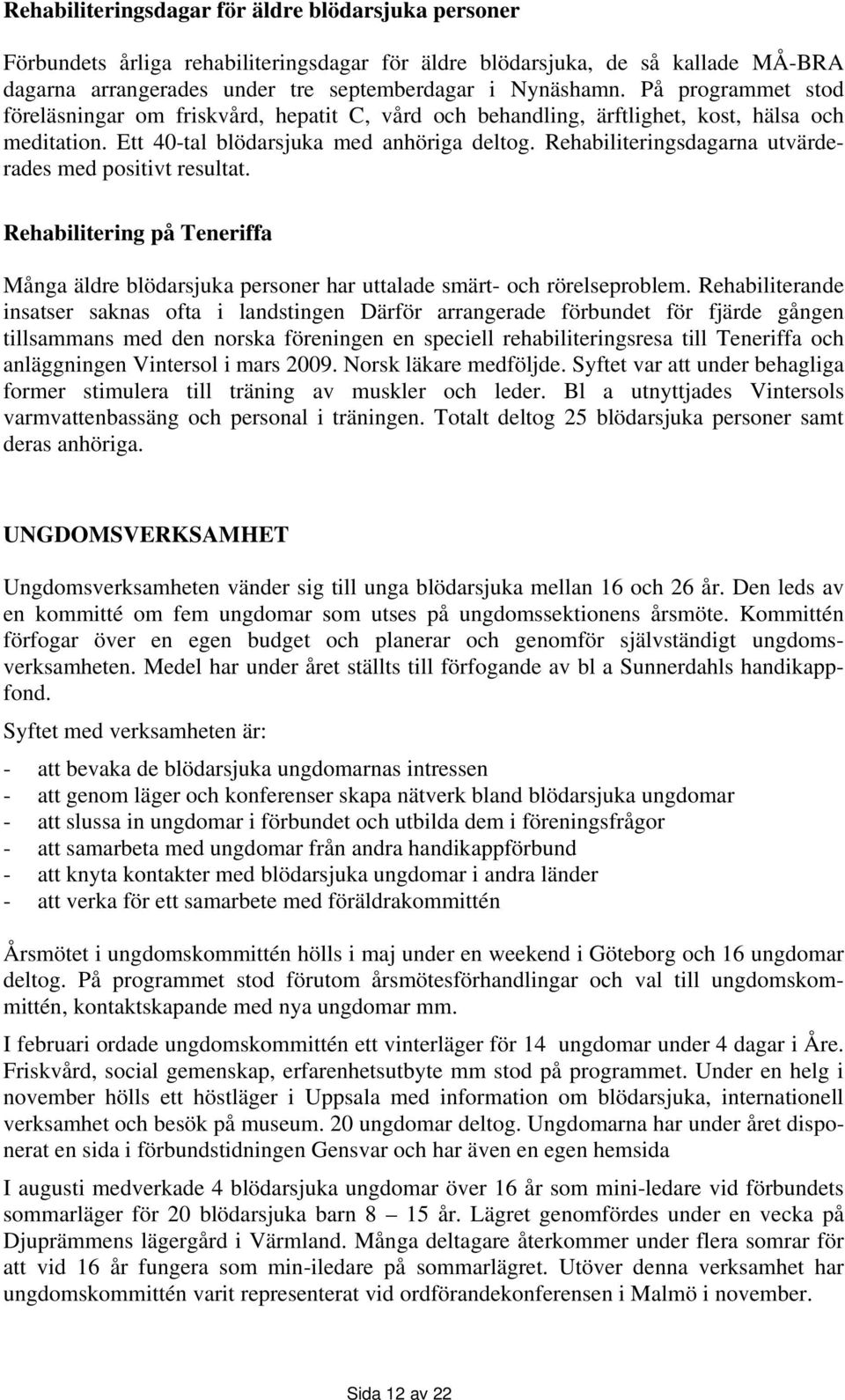 Rehabiliteringsdagarna utvärderades med positivt resultat. Rehabilitering på Teneriffa Många äldre blödarsjuka personer har uttalade smärt- och rörelseproblem.