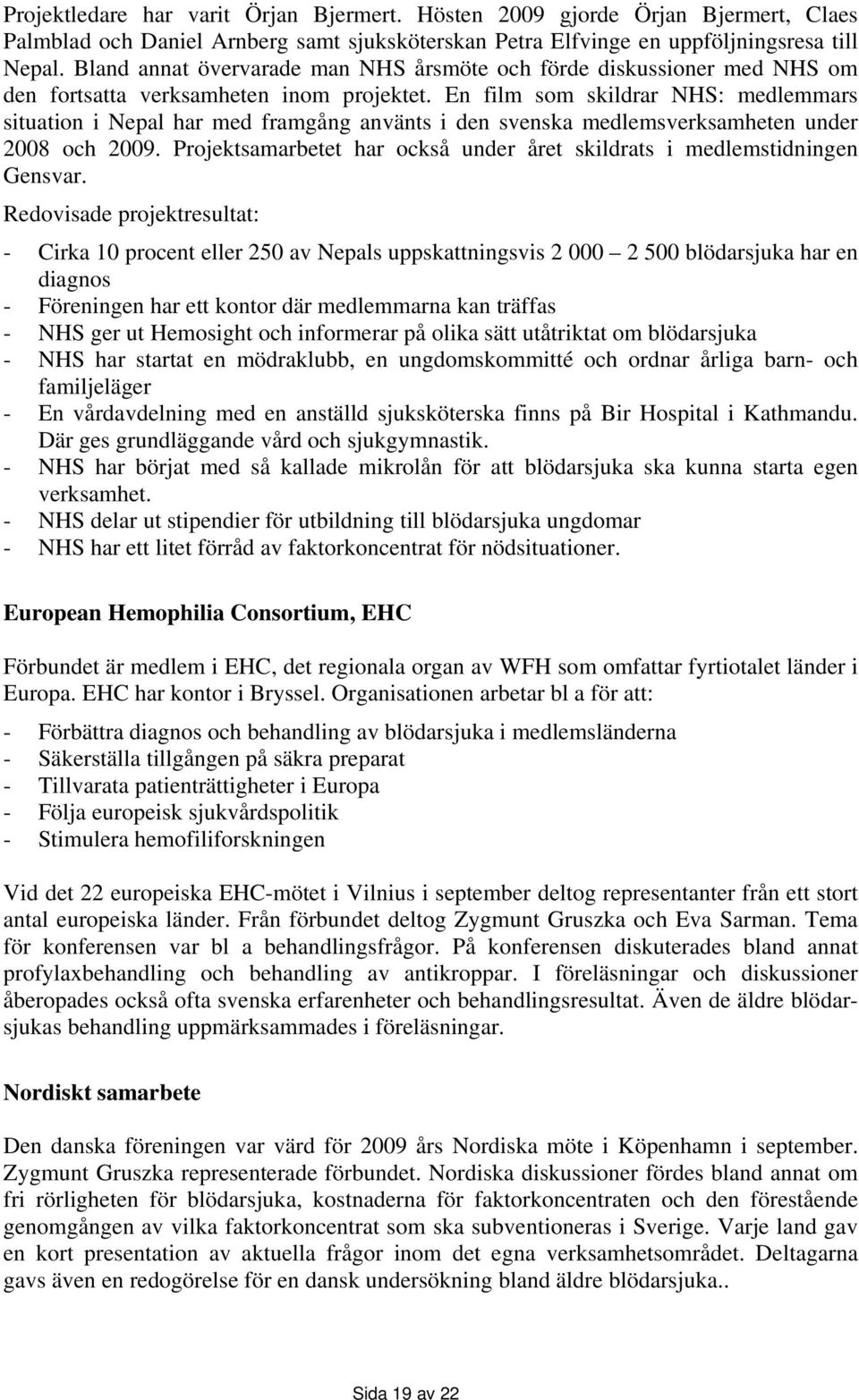 En film som skildrar NHS: medlemmars situation i Nepal har med framgång använts i den svenska medlemsverksamheten under 2008 och 2009.