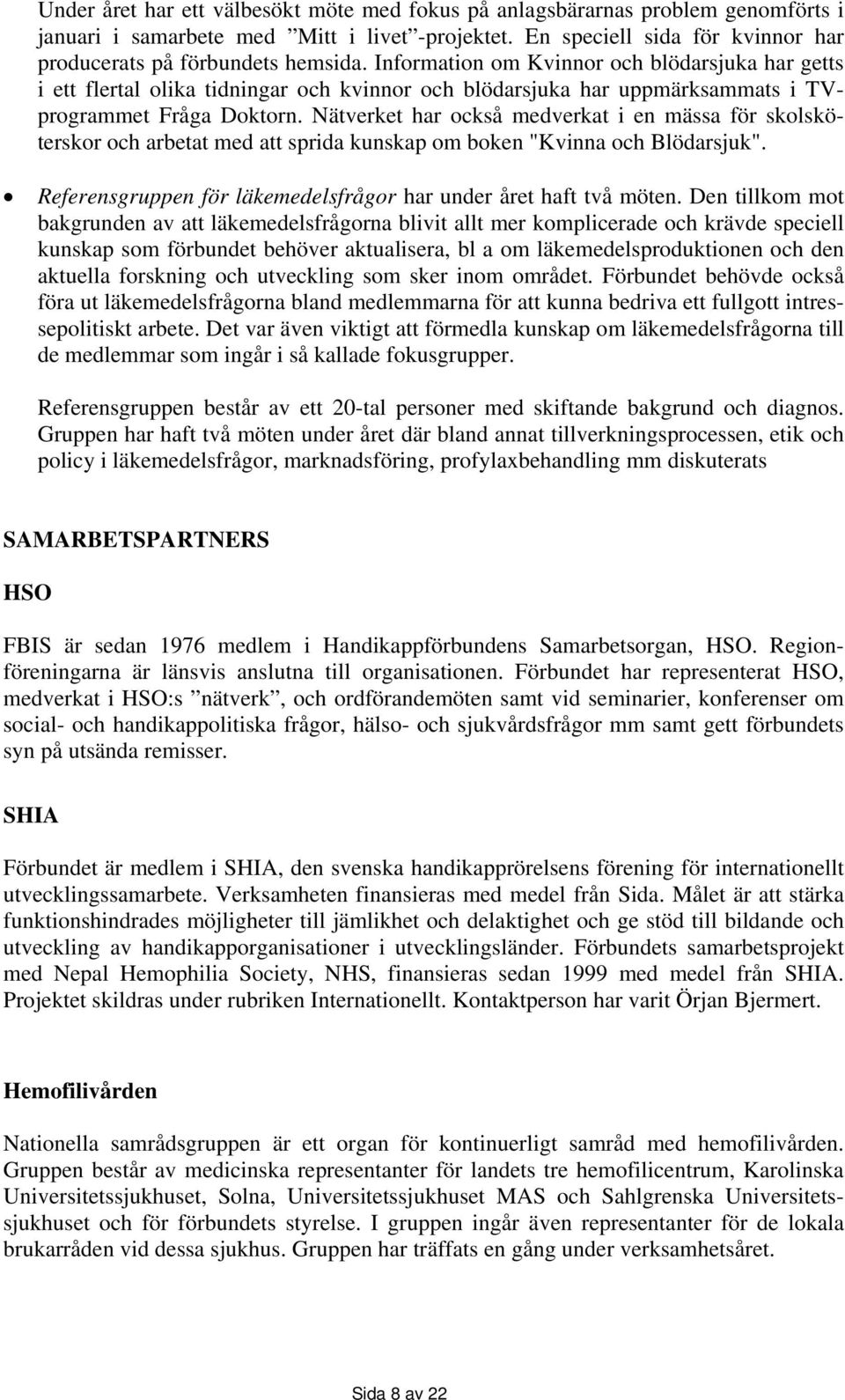 Nätverket har också medverkat i en mässa för skolsköterskor och arbetat med att sprida kunskap om boken "Kvinna och Blödarsjuk". Referensgruppen för läkemedelsfrågor har under året haft två möten.