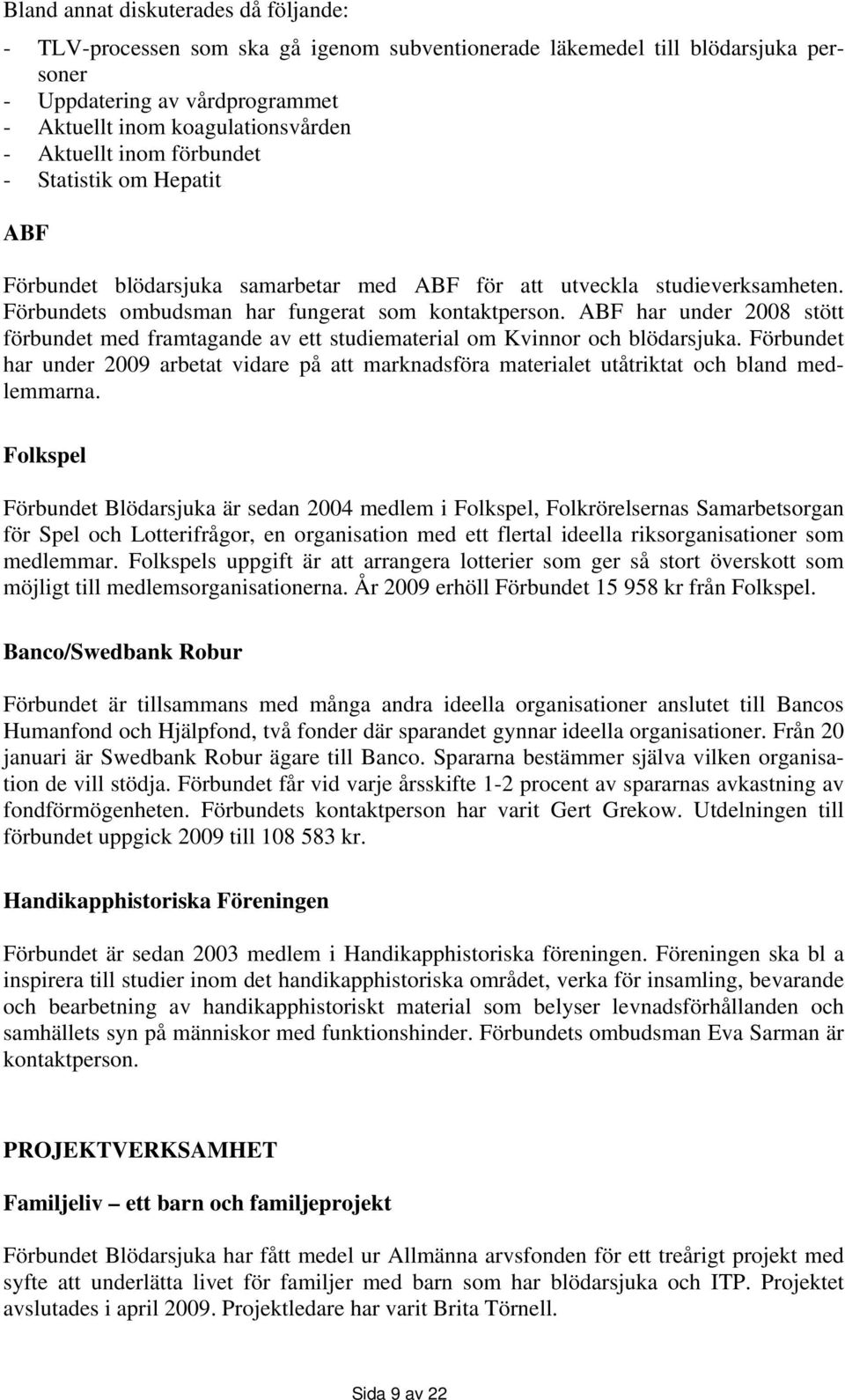 ABF har under 2008 stött förbundet med framtagande av ett studiematerial om Kvinnor och blödarsjuka.