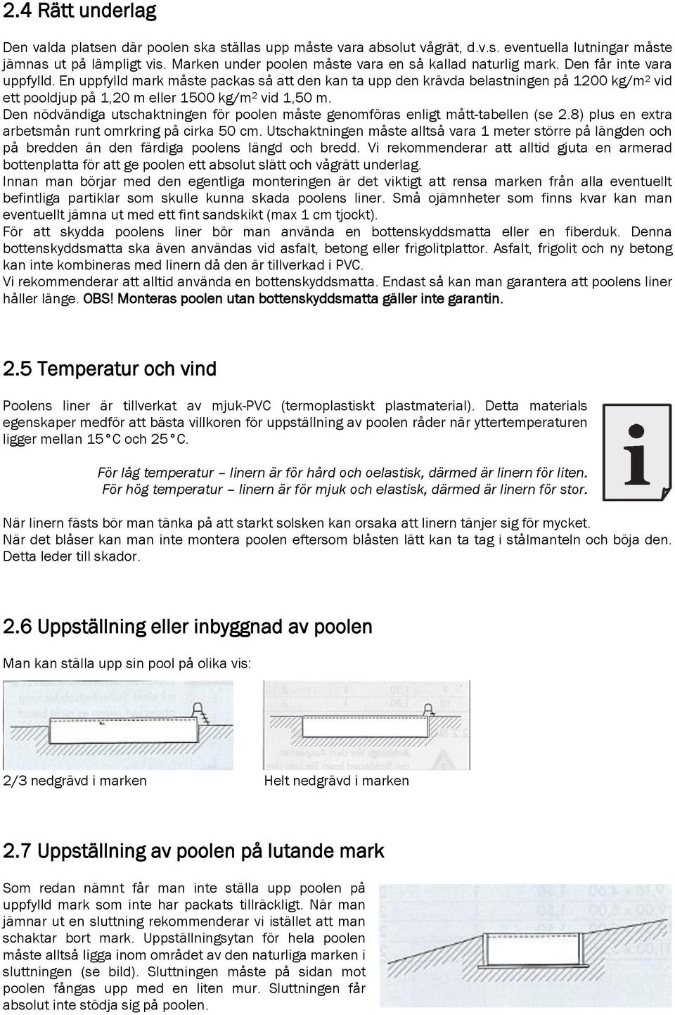 En uppfylld mark måste packas så att den kan ta upp den krävda belastningen på 1200 kg/m 2 vid ett pooldjup på 1,20 m eller 1500 kg/m 2 vid 1,50 m.