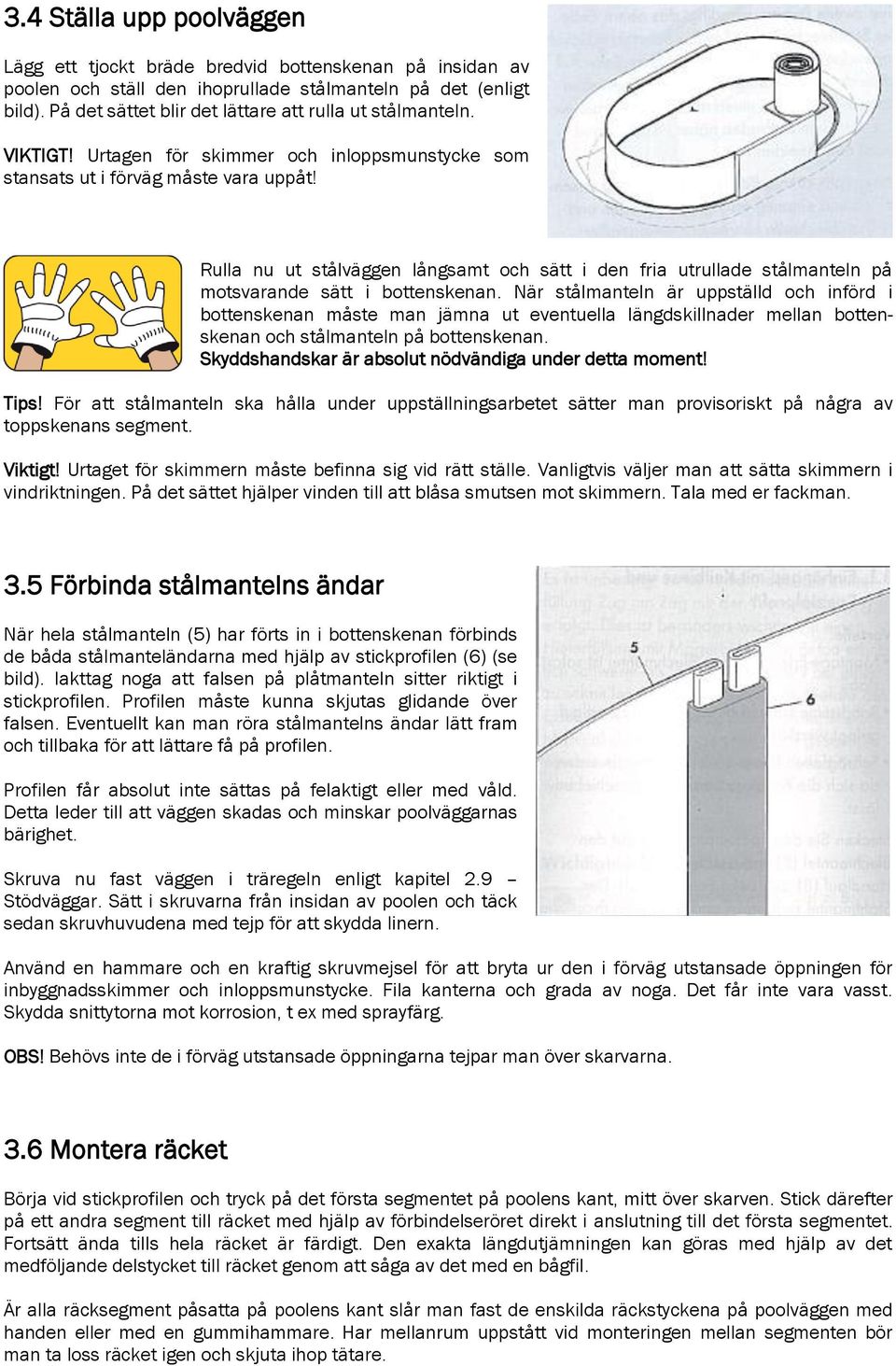 Rulla nu ut stålväggen långsamt och sätt i den fria utrullade stålmanteln på motsvarande sätt i bottenskenan.