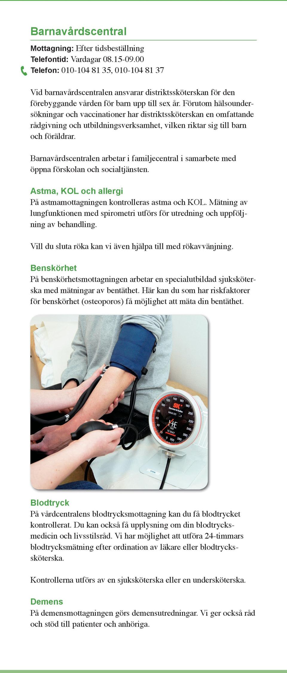 Förutom hälsoundersökningar och vaccinationer har distriktssköterskan en omfattande rådgivning och utbildningsverksamhet, vilken riktar sig till barn och föräldrar.