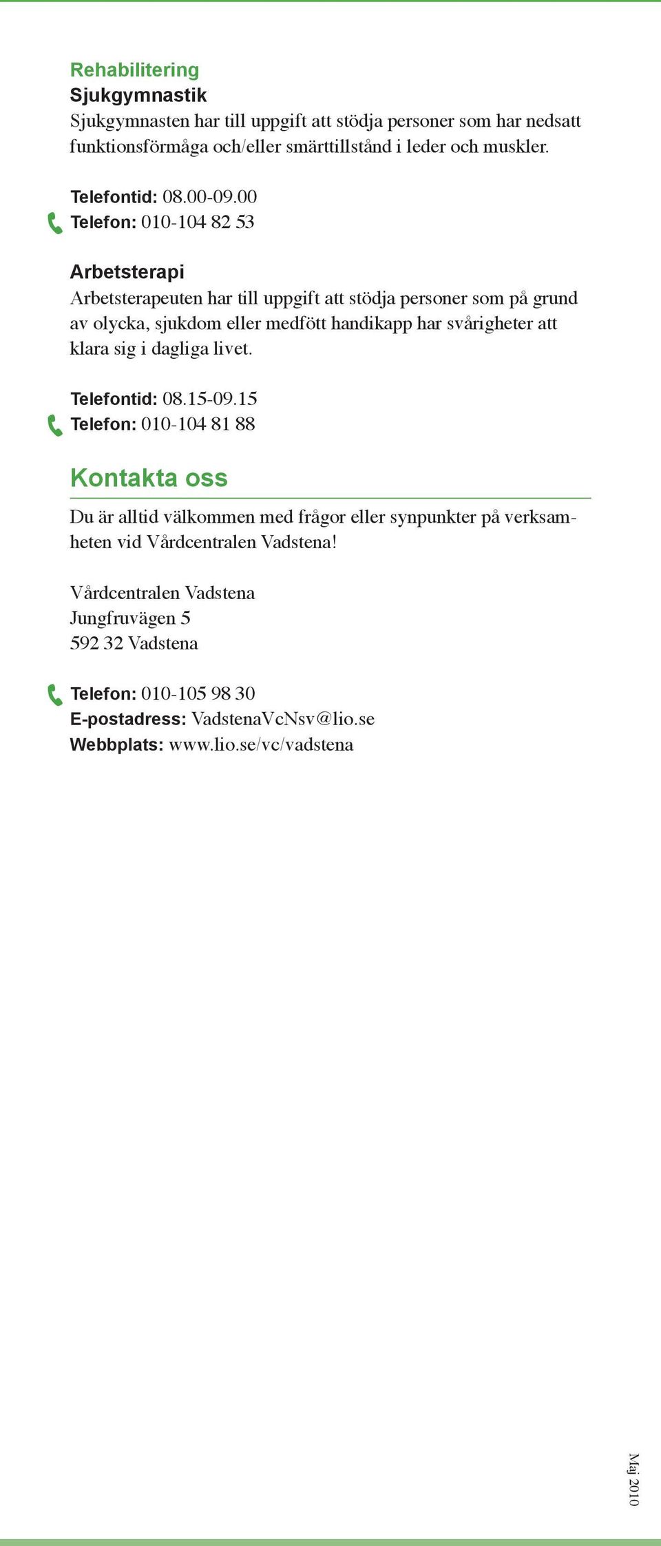 00 Telefon: 010-104 82 53 Arbetsterapi Arbetsterapeuten har till uppgift att stödja personer som på grund av olycka, sjukdom eller medfött handikapp har svårigheter