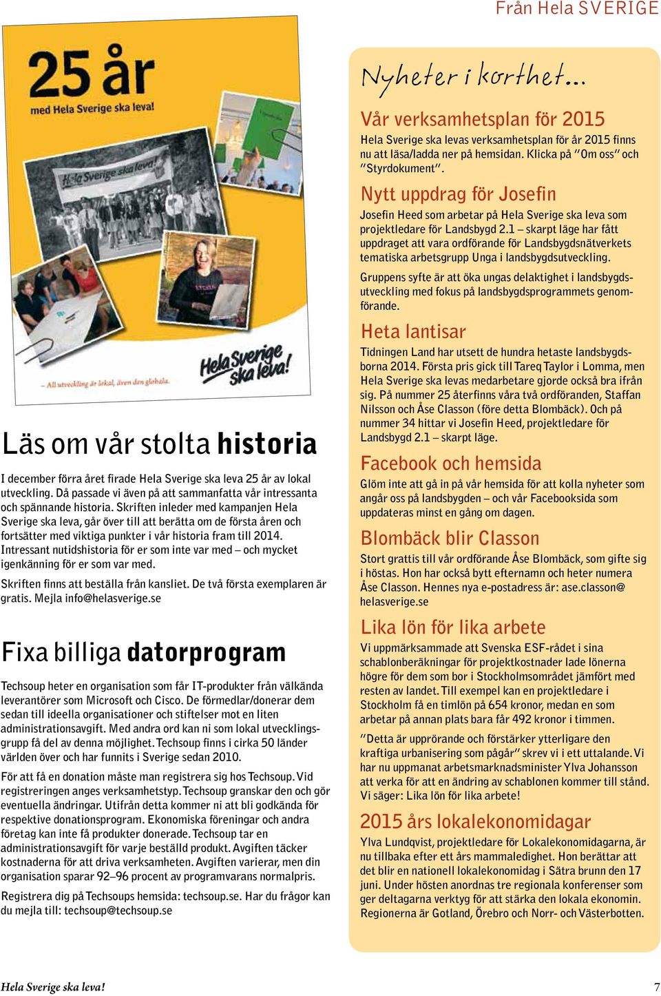 Skriften inleder med kampanjen Hela Sverige ska leva, går över till att berätta om de första åren och fortsätter med viktiga punkter i vår historia fram till 2014.