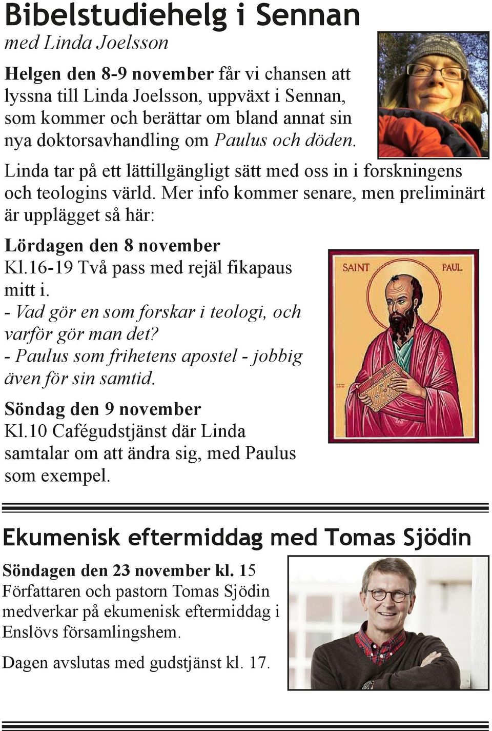 16 19 Två pass med rejäl fikapaus mitt i. Vad gör en som forskar i teologi, och varför gör man det? Paulus som frihetens apostel jobbig även för sin samtid. Söndag den 9 november Kl.