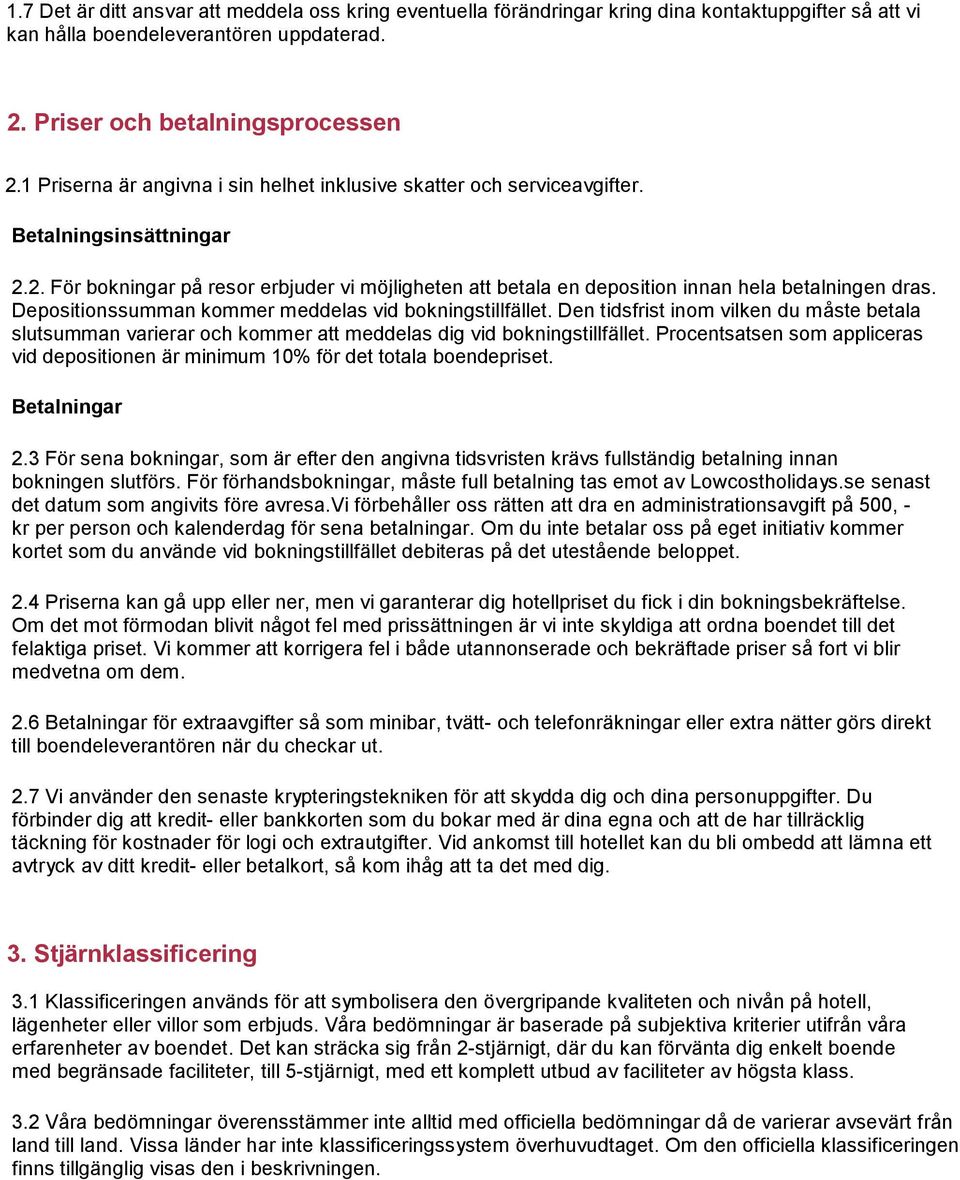Depositionssumman kommer meddelas vid bokningstillfället. Den tidsfrist inom vilken du måste betala slutsumman varierar och kommer att meddelas dig vid bokningstillfället.