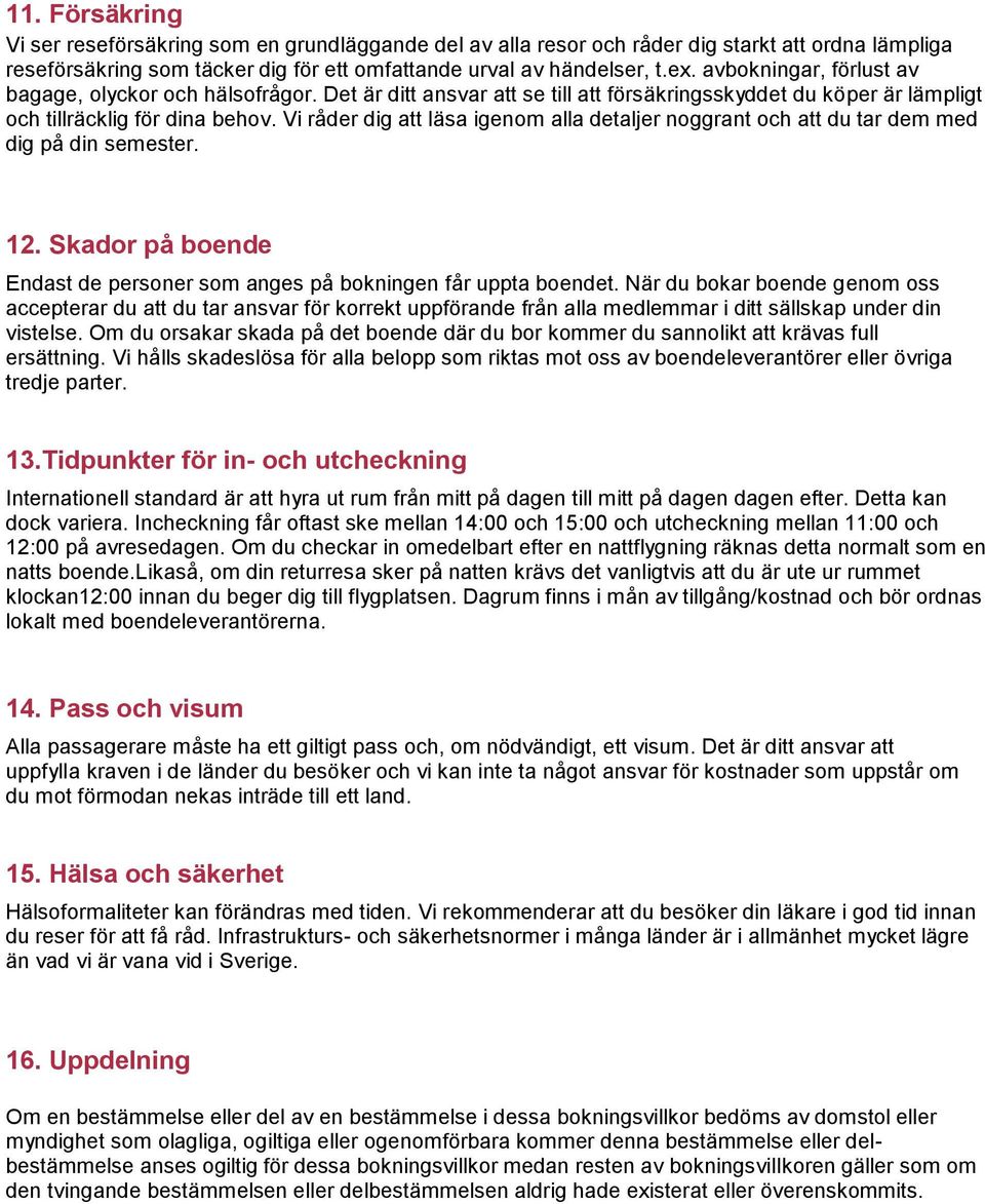 Vi råder dig att läsa igenom alla detaljer noggrant och att du tar dem med dig på din semester. 12. Skador på boende Endast de personer som anges på bokningen får uppta boendet.