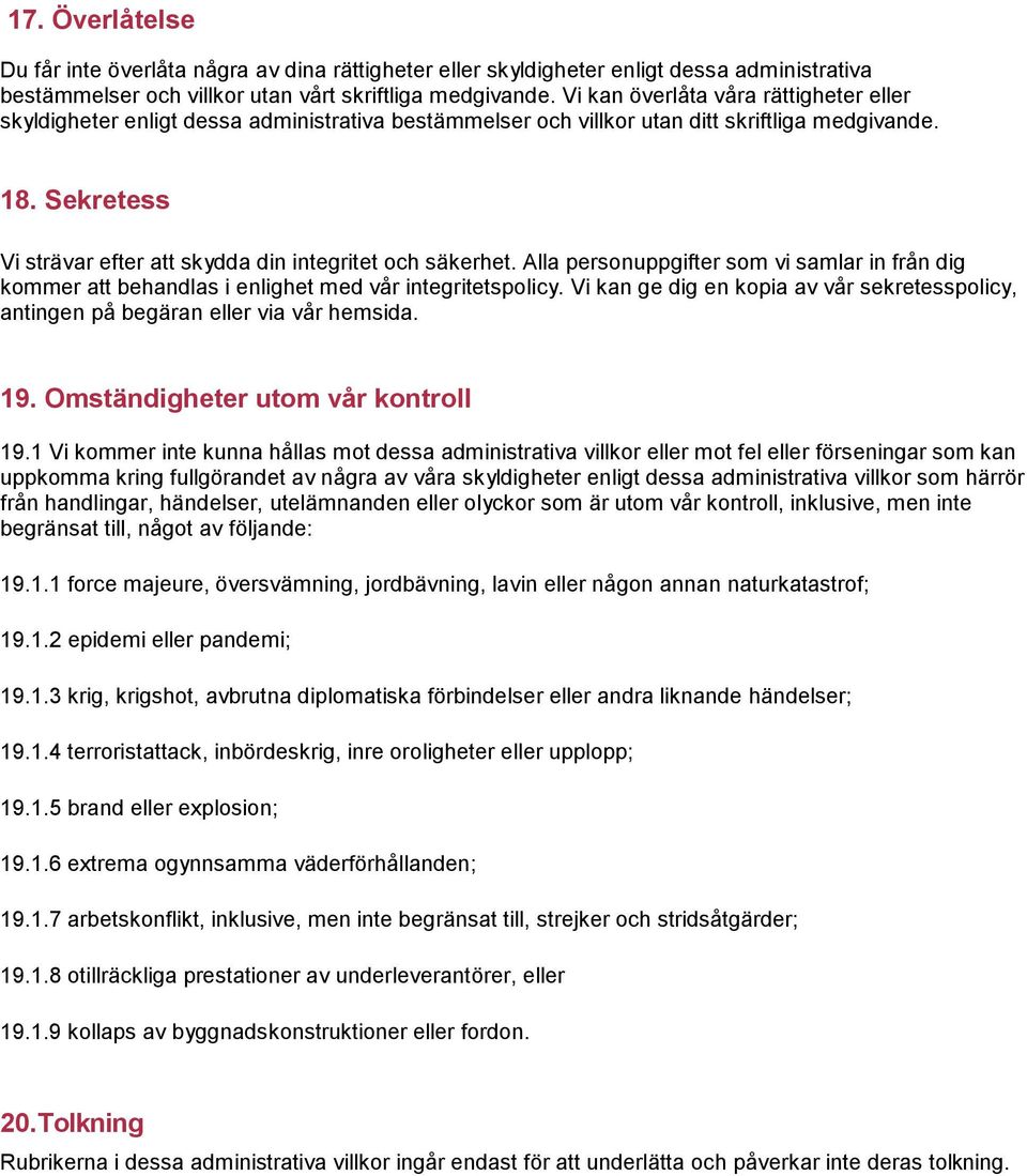 Sekretess Vi strävar efter att skydda din integritet och säkerhet. Alla personuppgifter som vi samlar in från dig kommer att behandlas i enlighet med vår integritetspolicy.