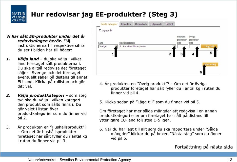 Klicka på rullistan och gör ditt val. 2. Välja produktkategori som steg två ska du välja i vilken kategori den produkt som sålts finns i.