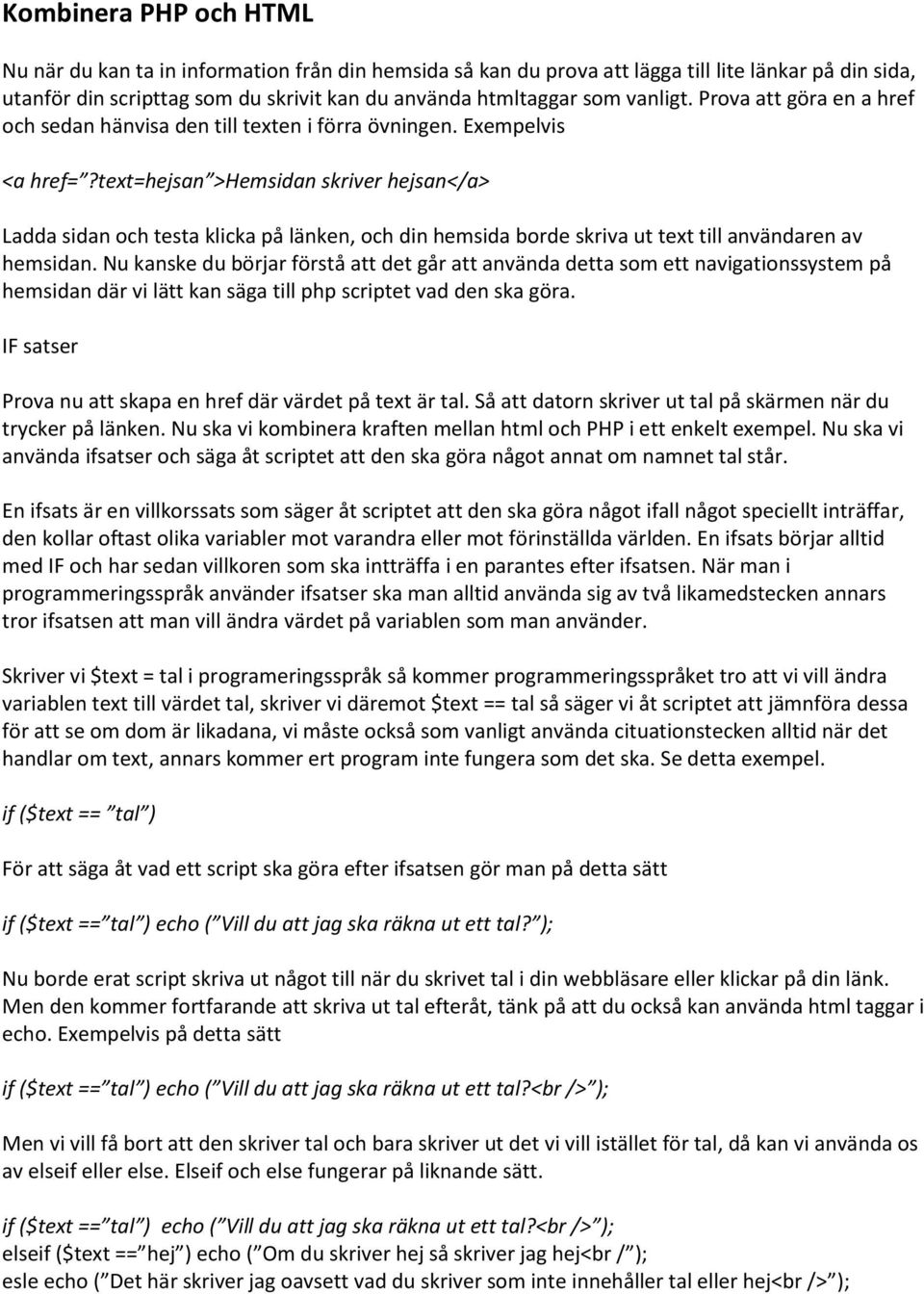 text=hejsan >Hemsidan skriver hejsan</a> Ladda sidan och testa klicka på länken, och din hemsida borde skriva ut text till användaren av hemsidan.