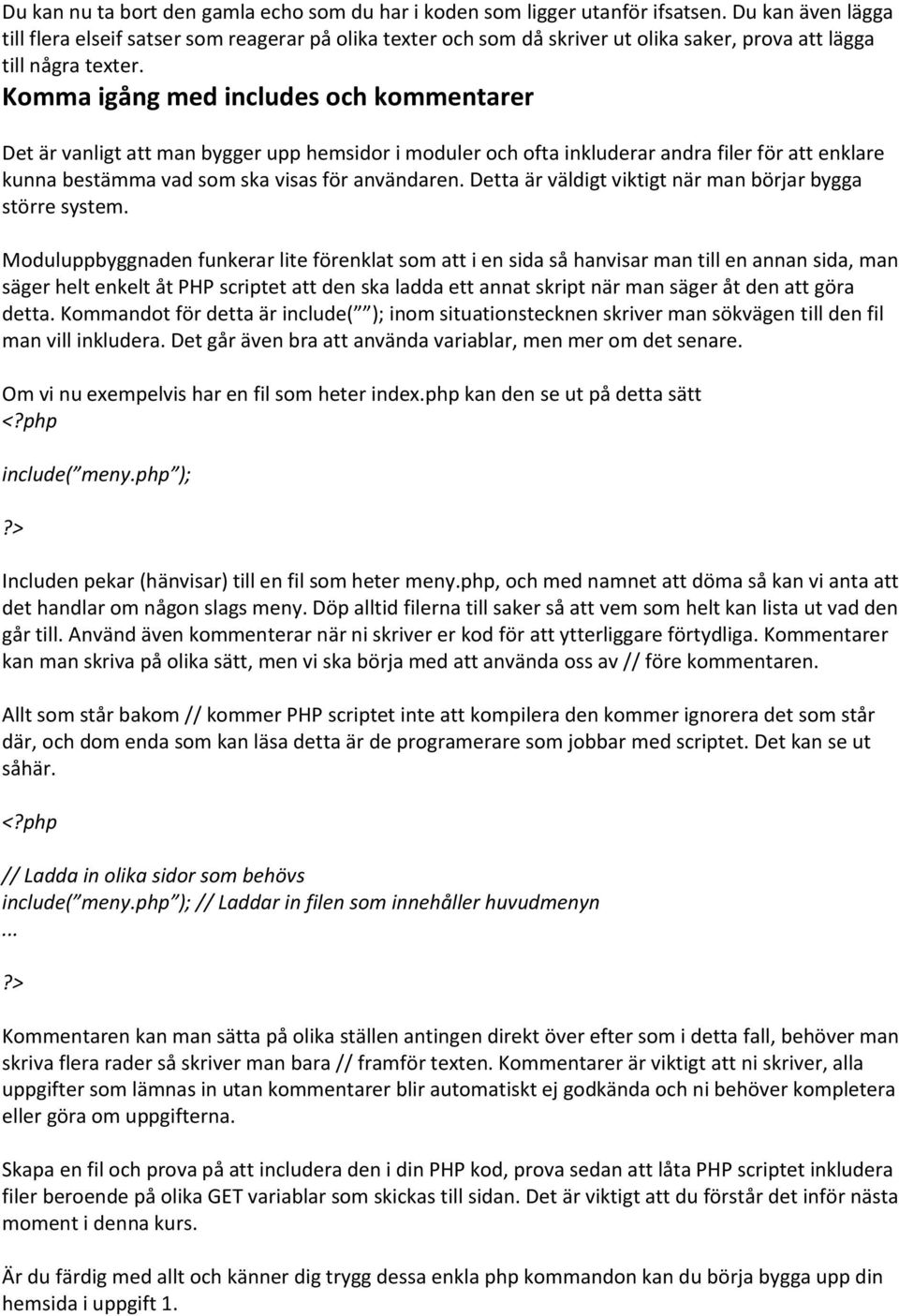 Komma igång med includes och kommentarer Det är vanligt att man bygger upp hemsidor i moduler och ofta inkluderar andra filer för att enklare kunna bestämma vad som ska visas för användaren.