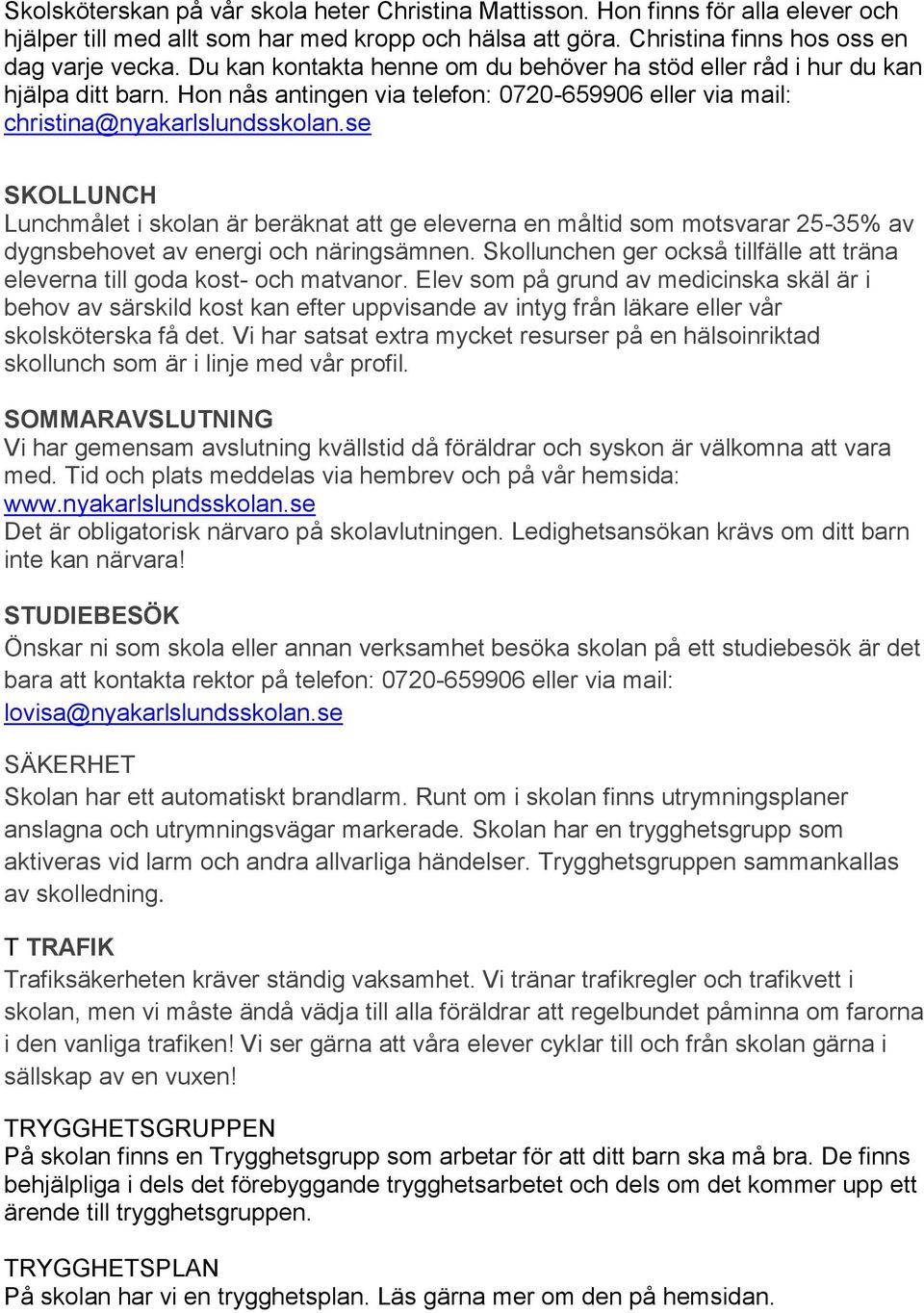 se SKOLLUNCH Lunchmålet i skolan är beräknat att ge eleverna en måltid som motsvarar 25-35% av dygnsbehovet av energi och näringsämnen.