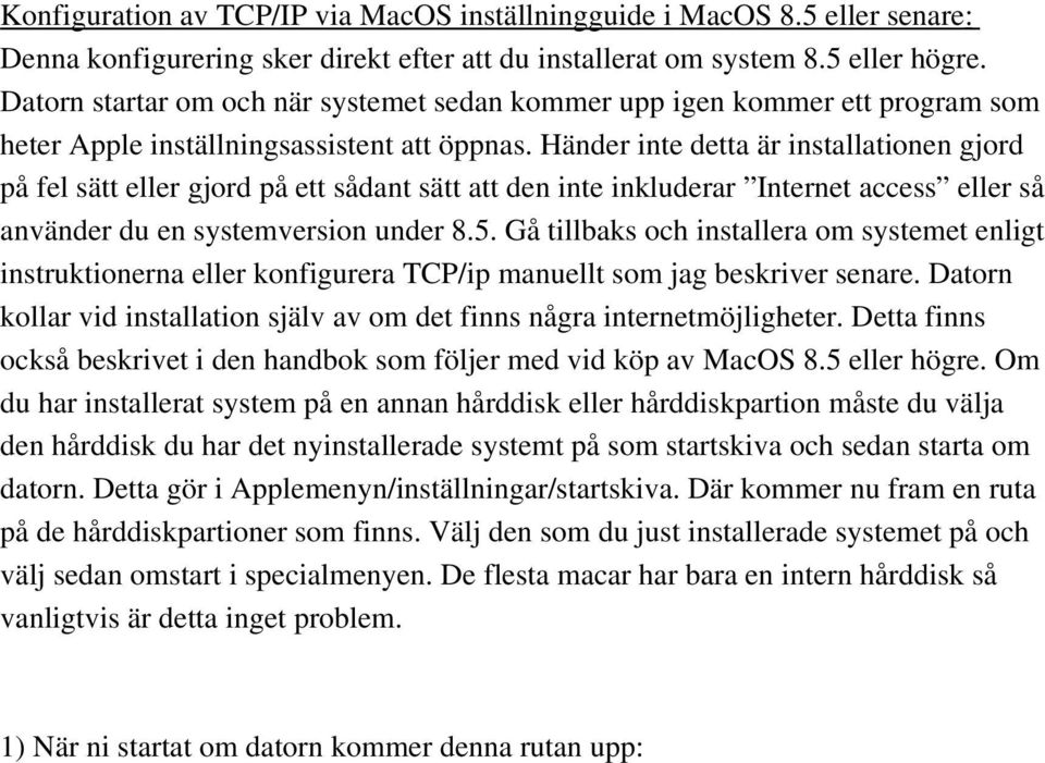 Händer inte detta är installationen gjord på fel sätt eller gjord på ett sådant sätt att den inte inkluderar Internet access eller så använder du en systemversion under 8.5.