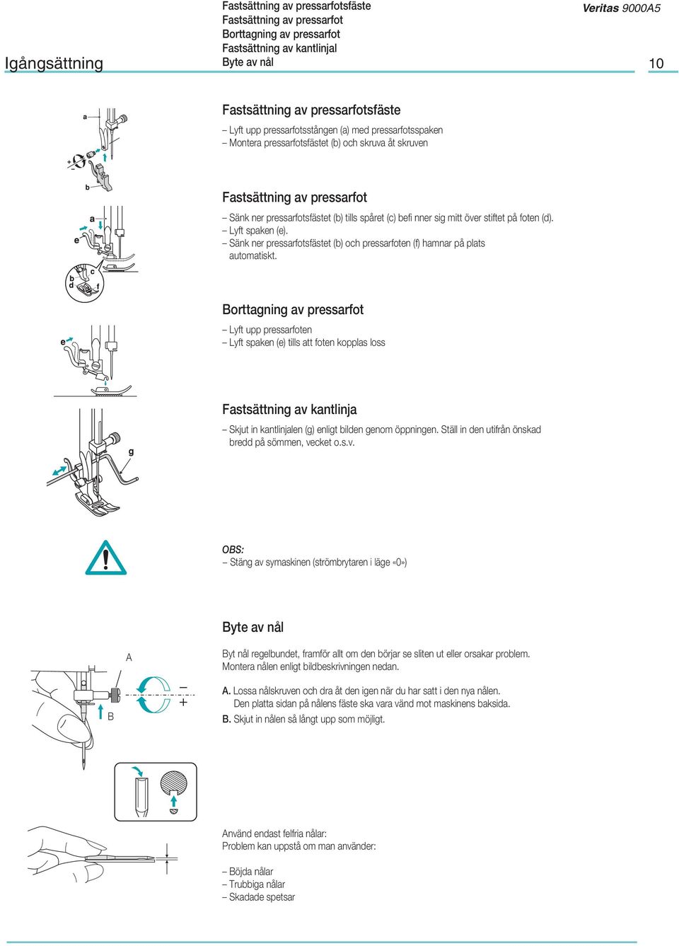 stiftet på foten (d). Lyft spaken (e). Sänk ner pressarfotsfästet (b) och pressarfoten (f) hamnar på plats automatiskt.