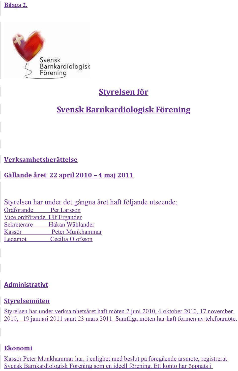 Ordförande Per Larsson Vice ordförande Ulf Ergander Sekreterare Håkan Wåhlander Kassör Peter Munkhammar Ledamot Cecilia Olofsson Administrativt Styrelsemöten Styrelsen har