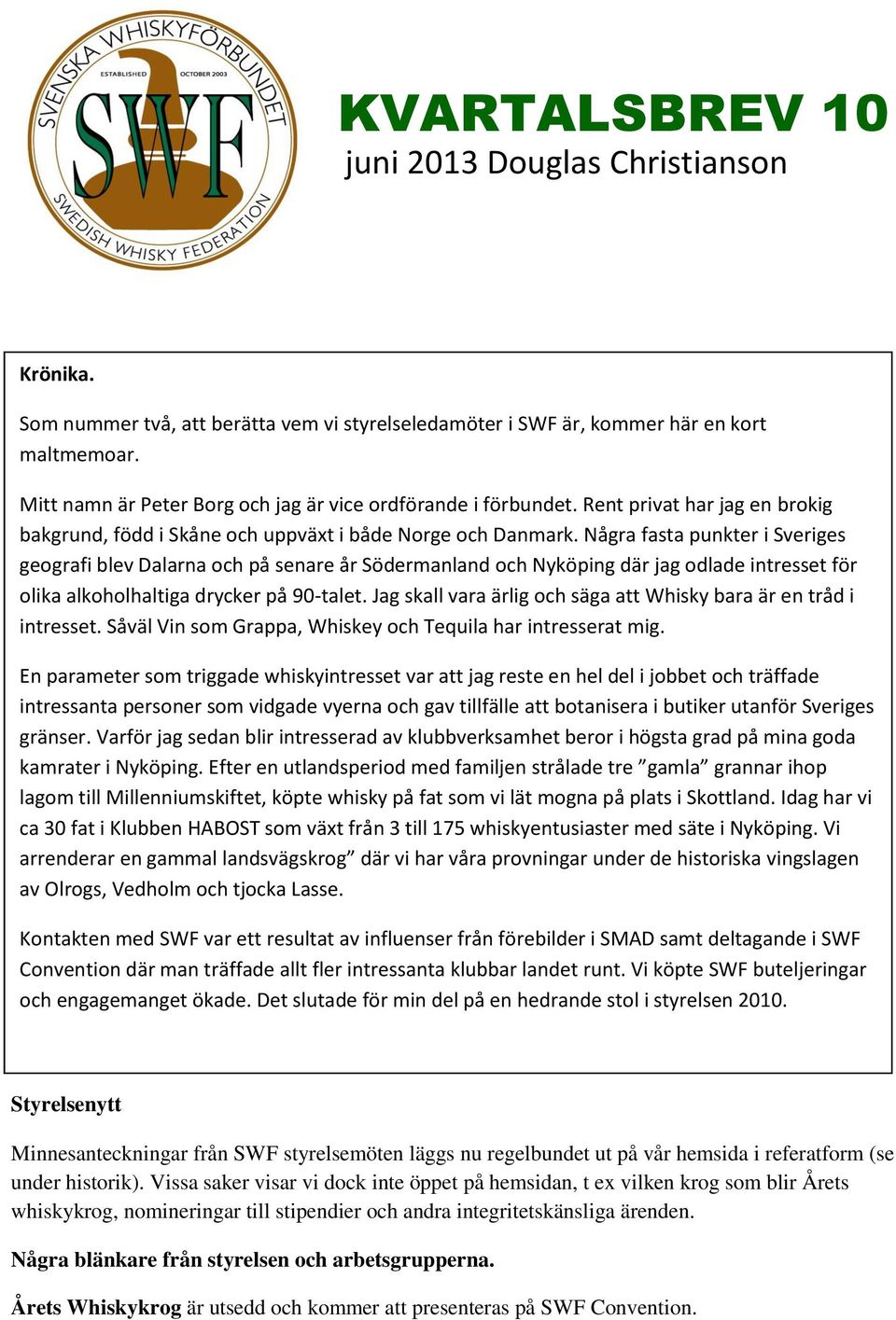 Några fasta punkter i Sveriges geografi blev Dalarna och på senare år Södermanland och Nyköping där jag odlade intresset för olika alkoholhaltiga drycker på 90-talet.
