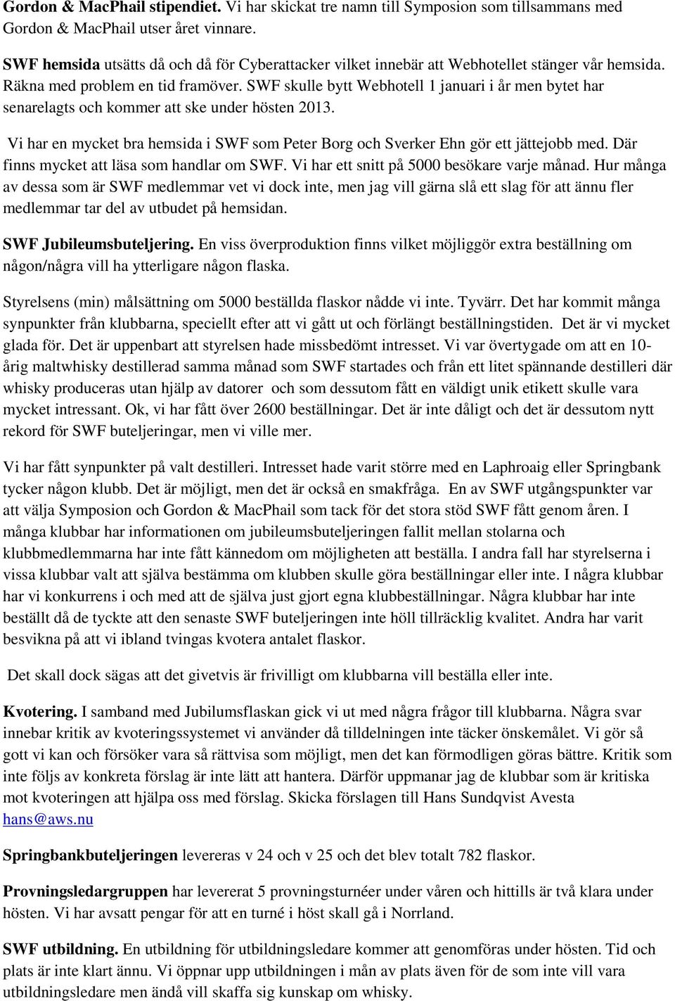 SWF skulle bytt Webhotell 1 januari i år men bytet har senarelagts och kommer att ske under hösten 2013. Vi har en mycket bra hemsida i SWF som Peter Borg och Sverker Ehn gör ett jättejobb med.