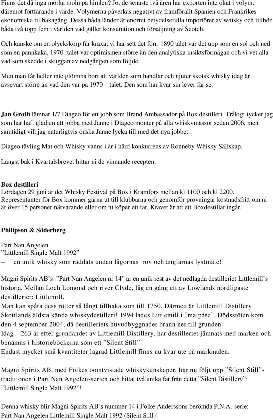 Dessa båda länder är enormt betydelsefulla importörer av whisky och tillhör båda två topp fem i världen vad gäller konsumtion och försäljning av Scotch.